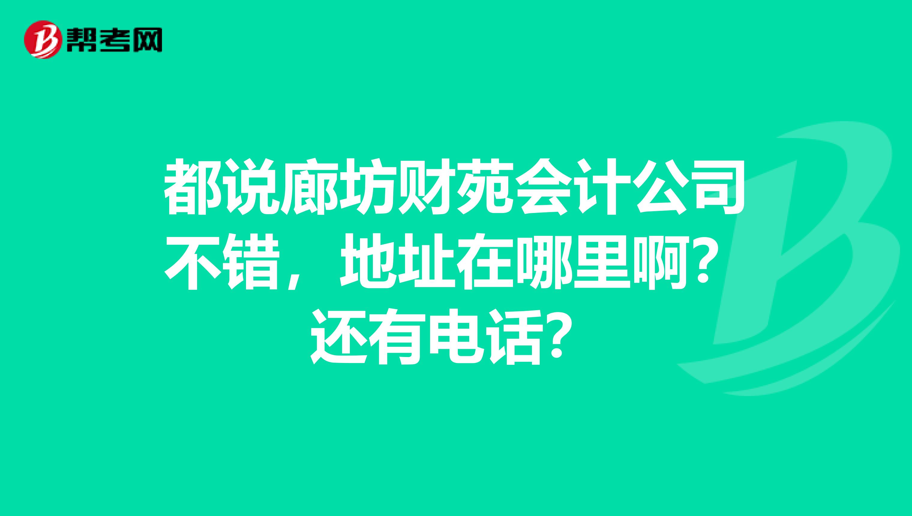 都说廊坊财苑会计公司不错,地址在哪里啊?还有电话?