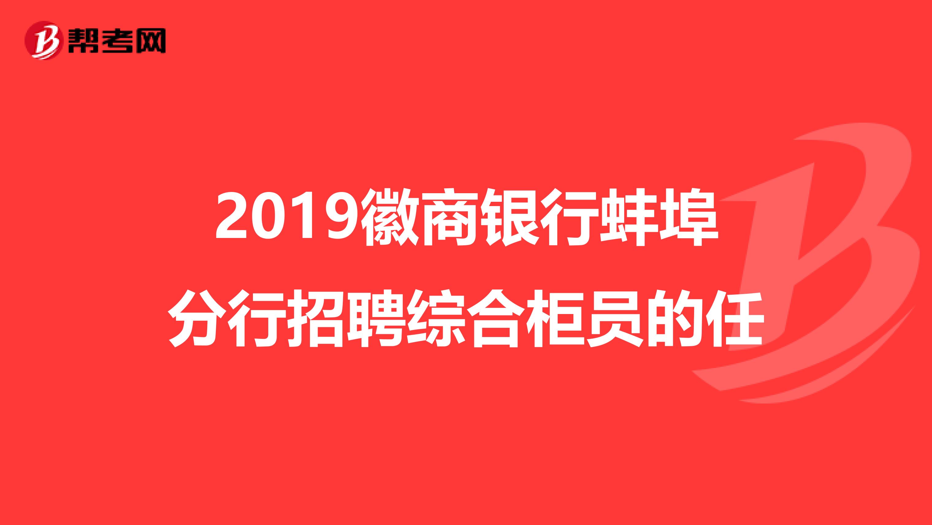 2019徽商银行蚌埠分行招聘综合柜员的任