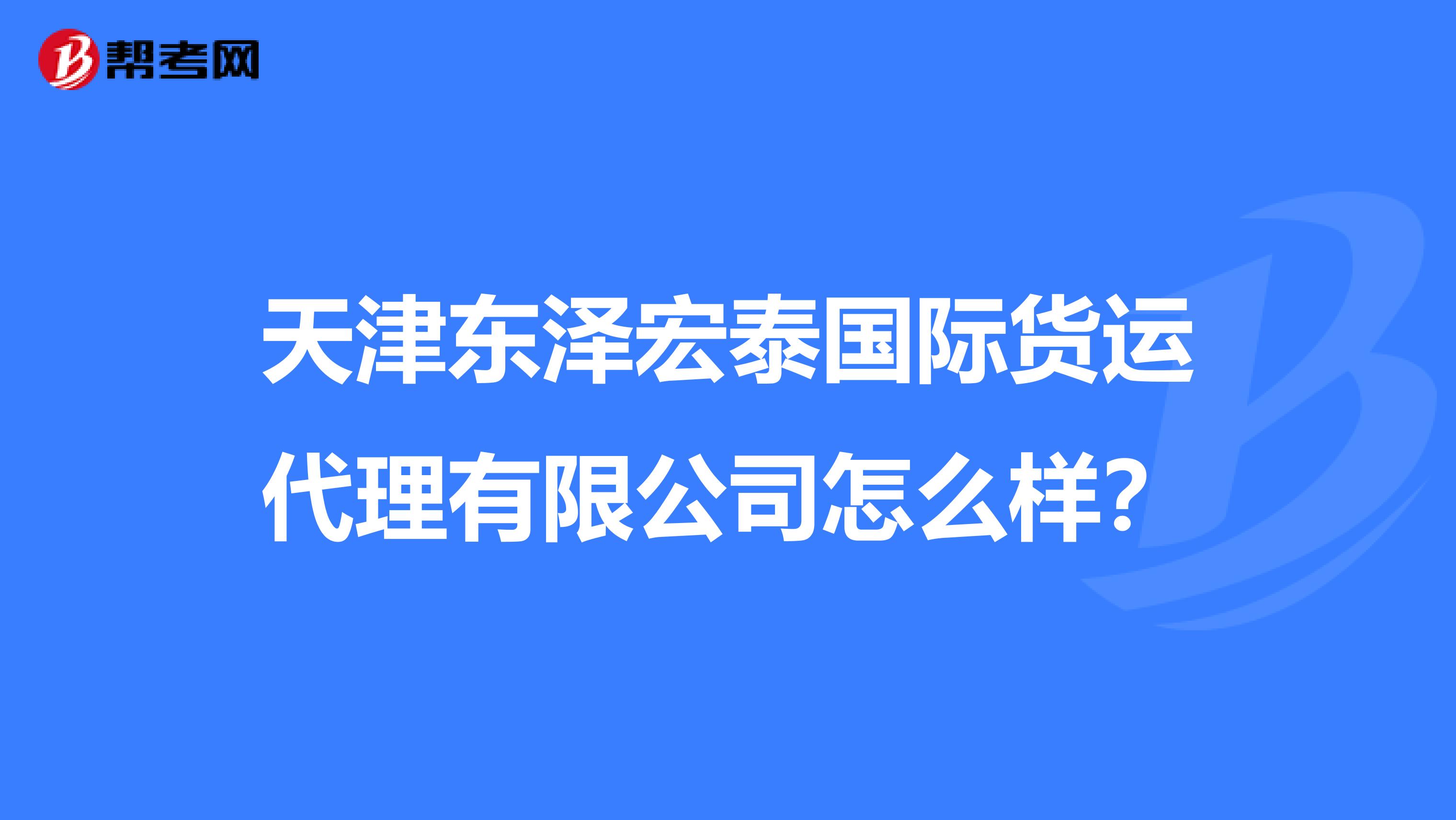 天津东泽宏泰国际货运代理有限公司怎么样？