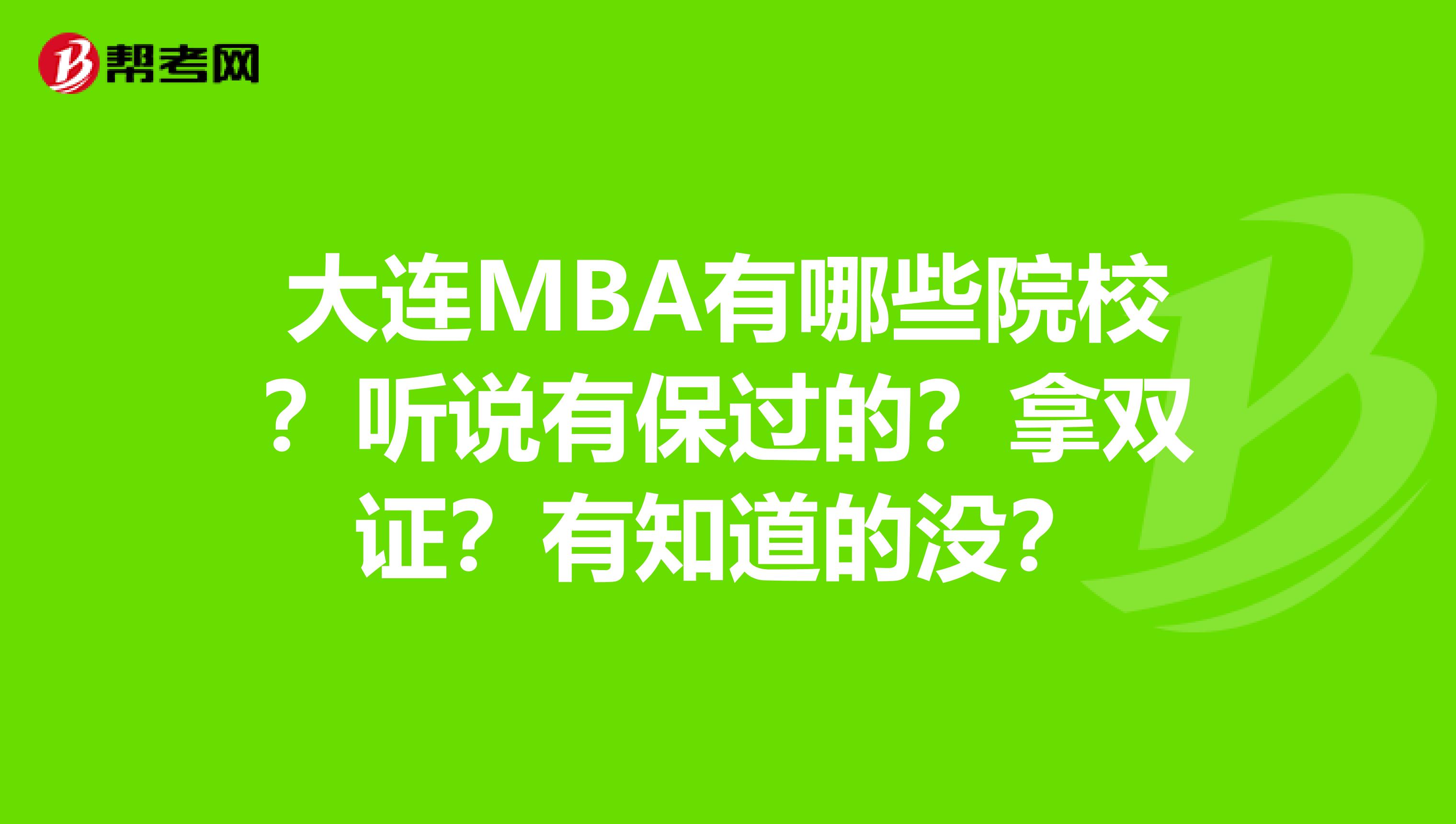 大连MBA有哪些院校?听说有保过的?拿双证?有知道的没?