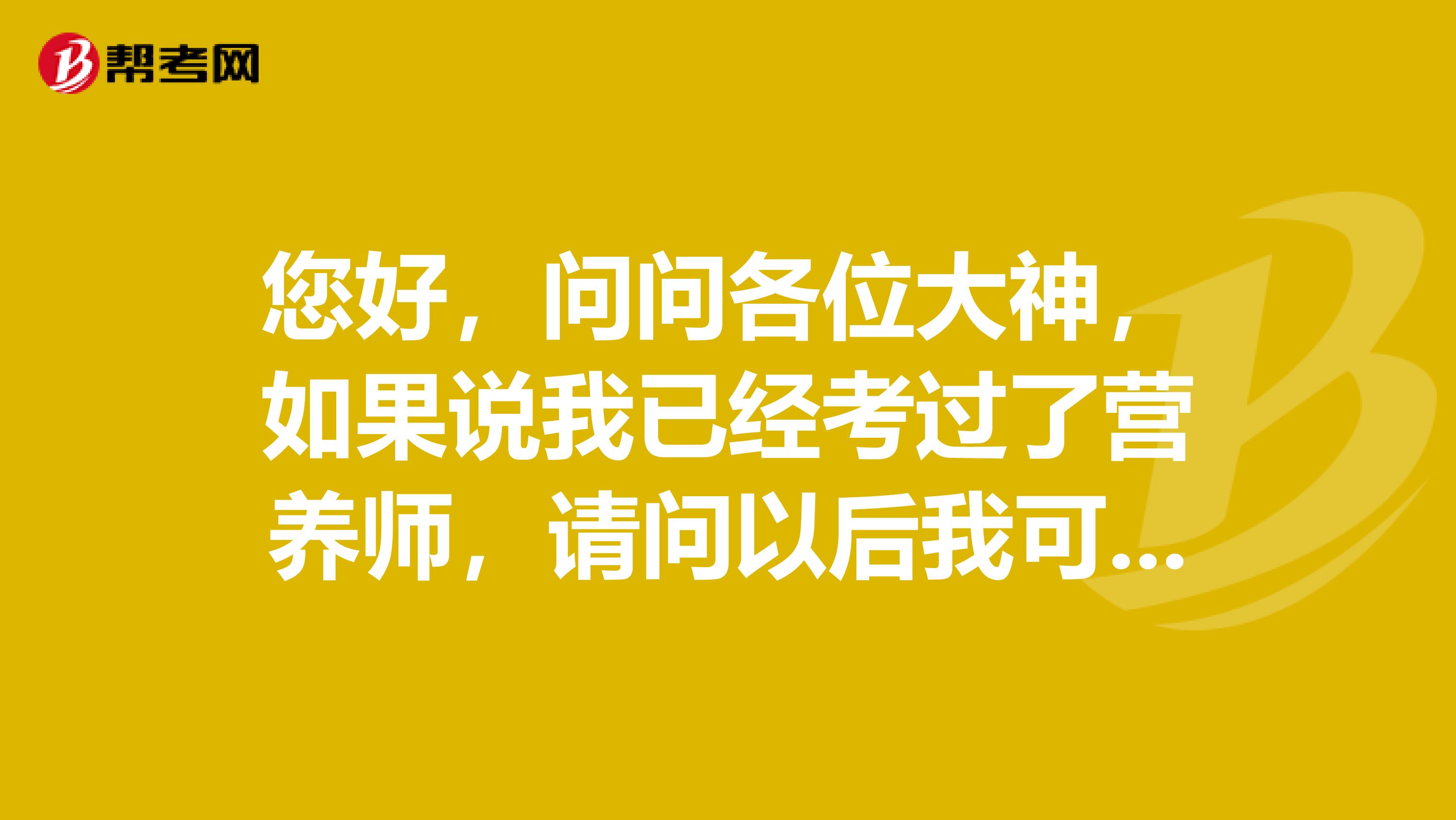 您好,问问各位大神,如果说我已经考过了营养师,请问以后我可以在哪些地方工作?谁能告诉我!