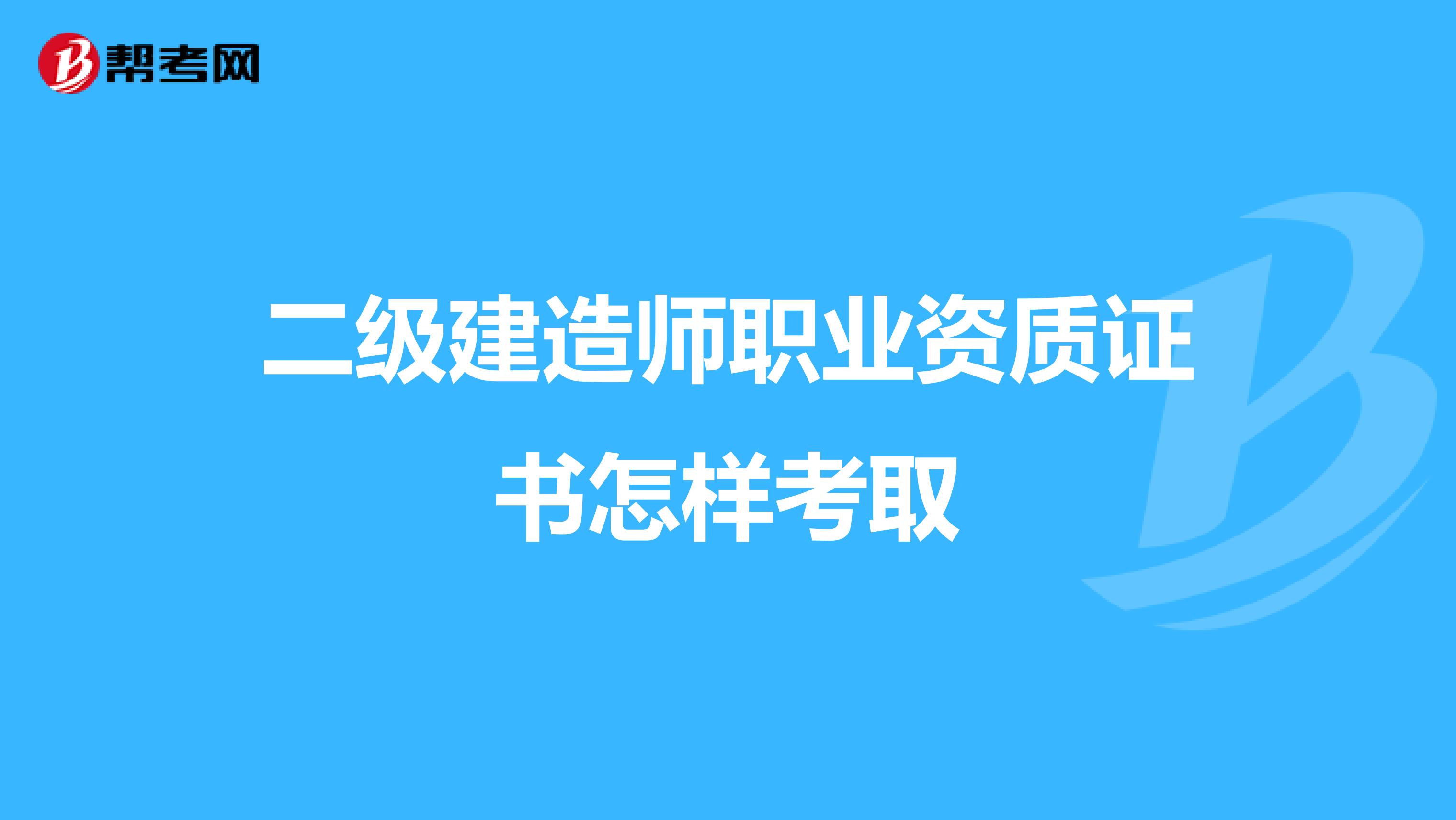 二级建造师职业资质证书怎样考取