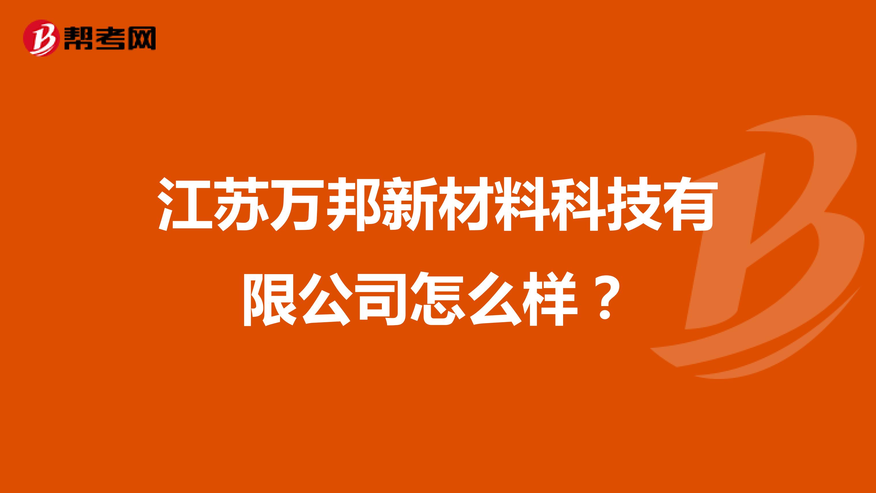 江苏万邦新材料科技有限公司怎么样？