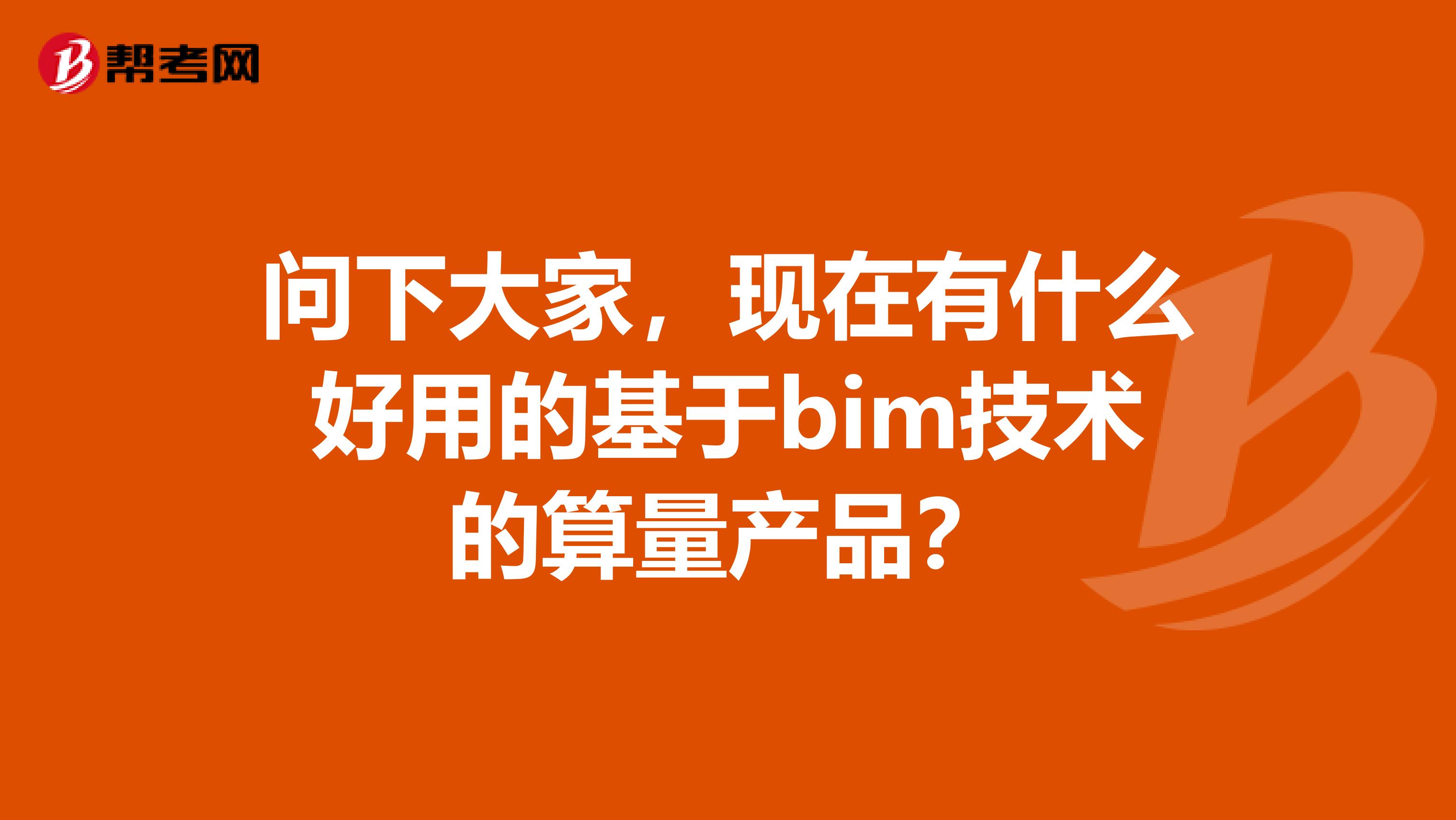 问下大家，现在有什么好用的基于bim技术的算量产品？