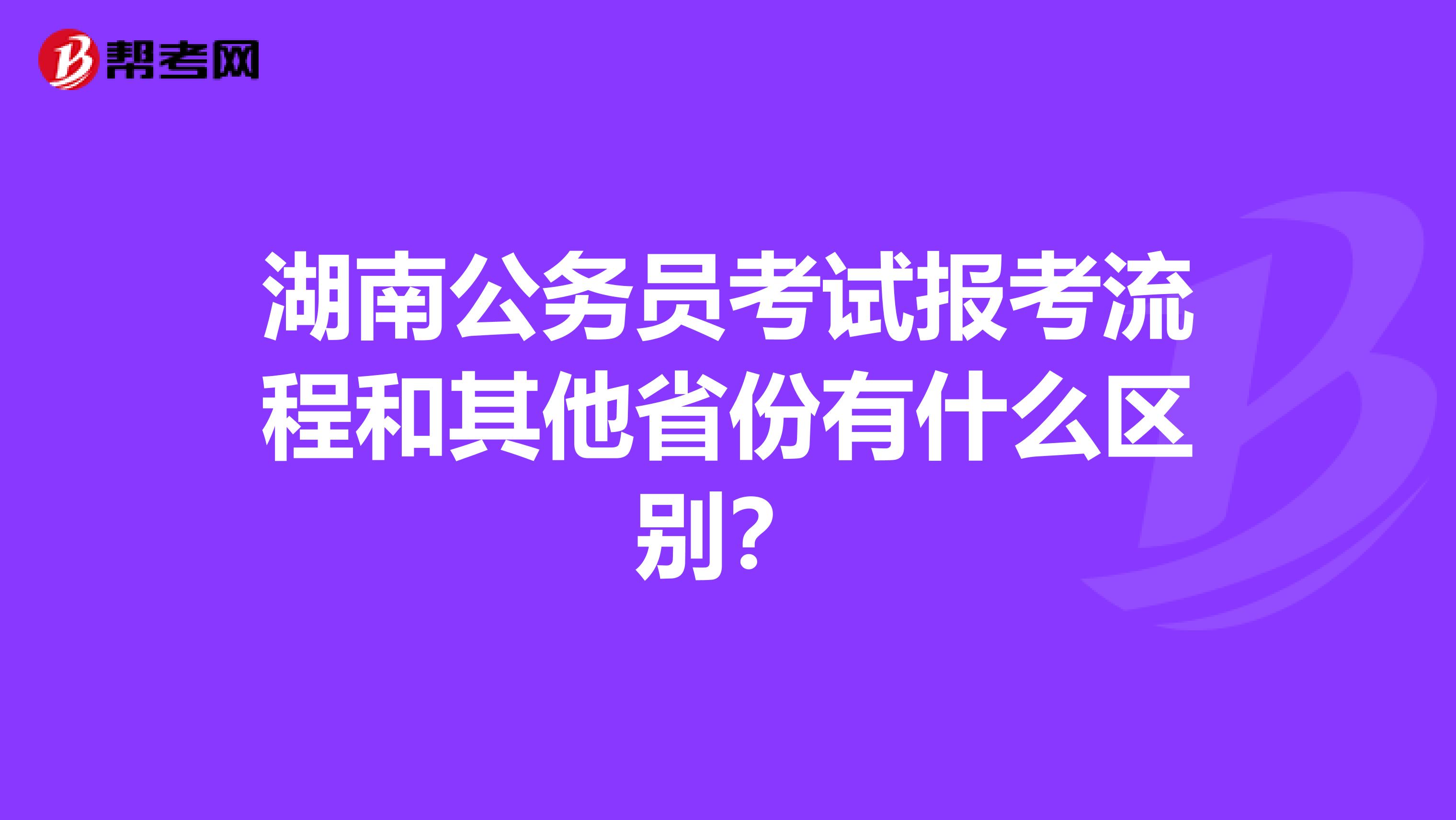 湖南公务员考试报考流程和其他省份有什么区别？