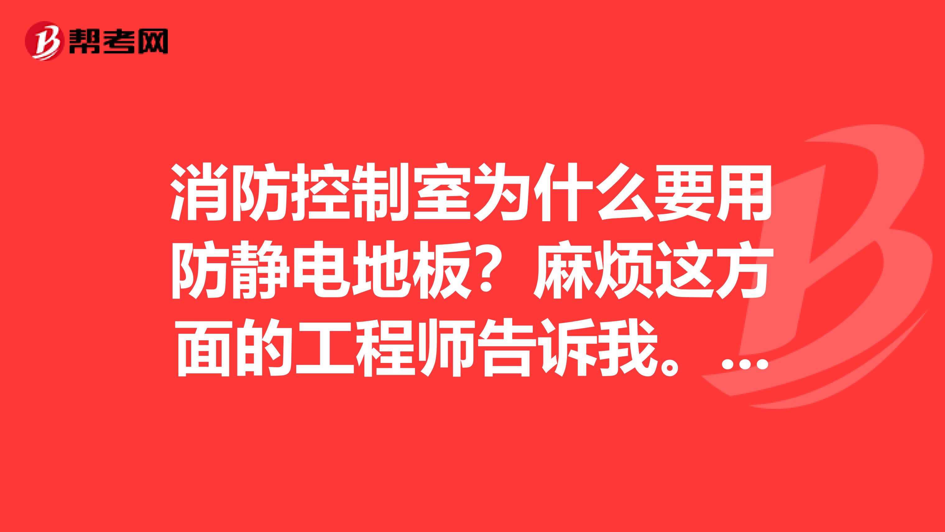 消防控制室为什么要用防静电地板？麻烦这方面的工程师告诉我。不胜感谢