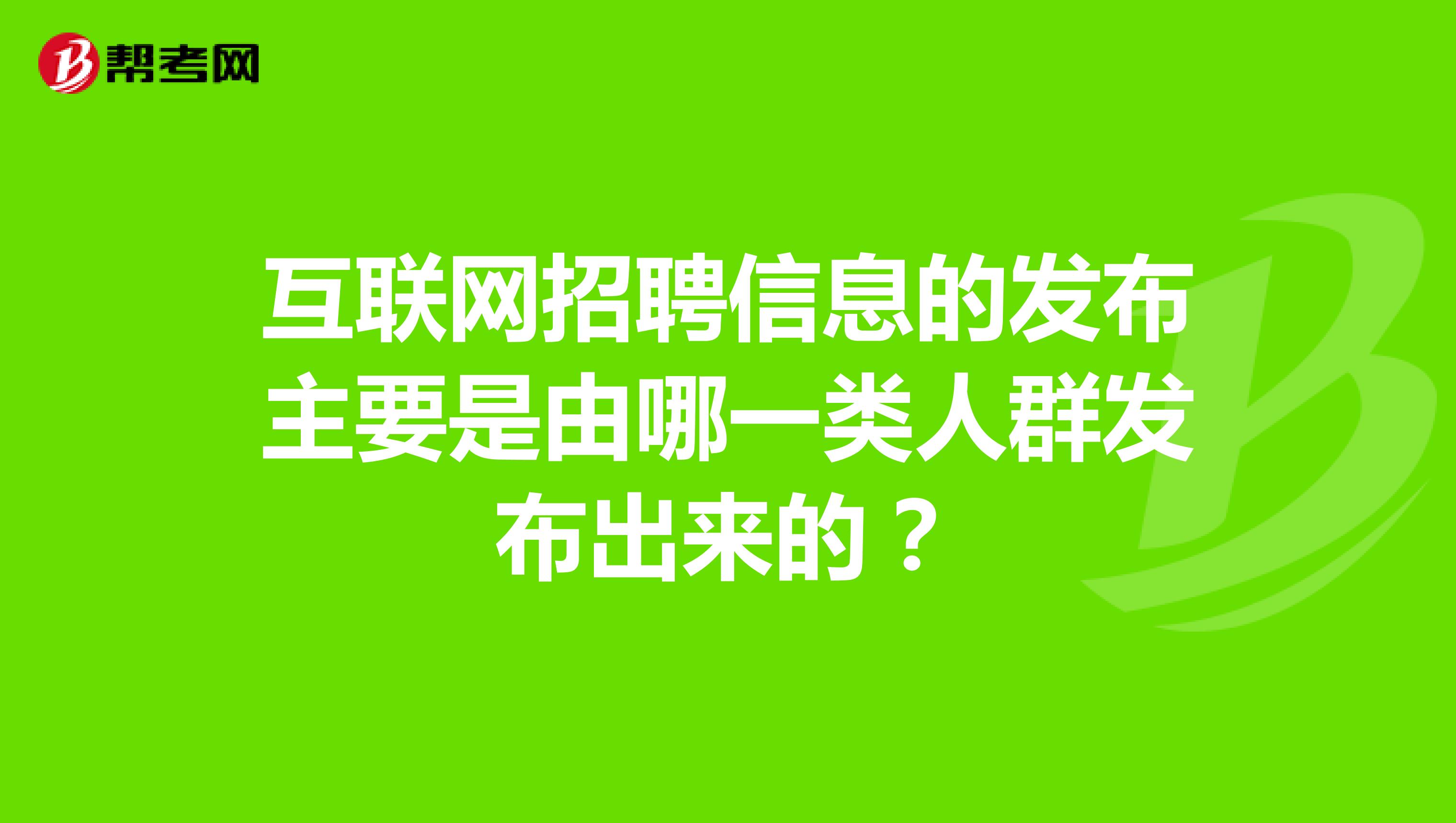 互联网招聘信息的发布主要是由哪一类人群发布出来的？