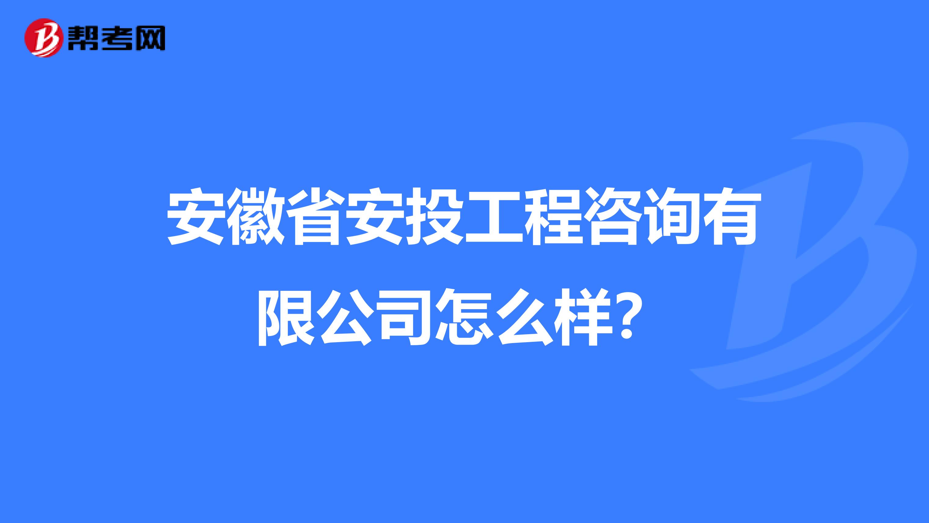 安徽省安投工程咨询有限公司怎么样？