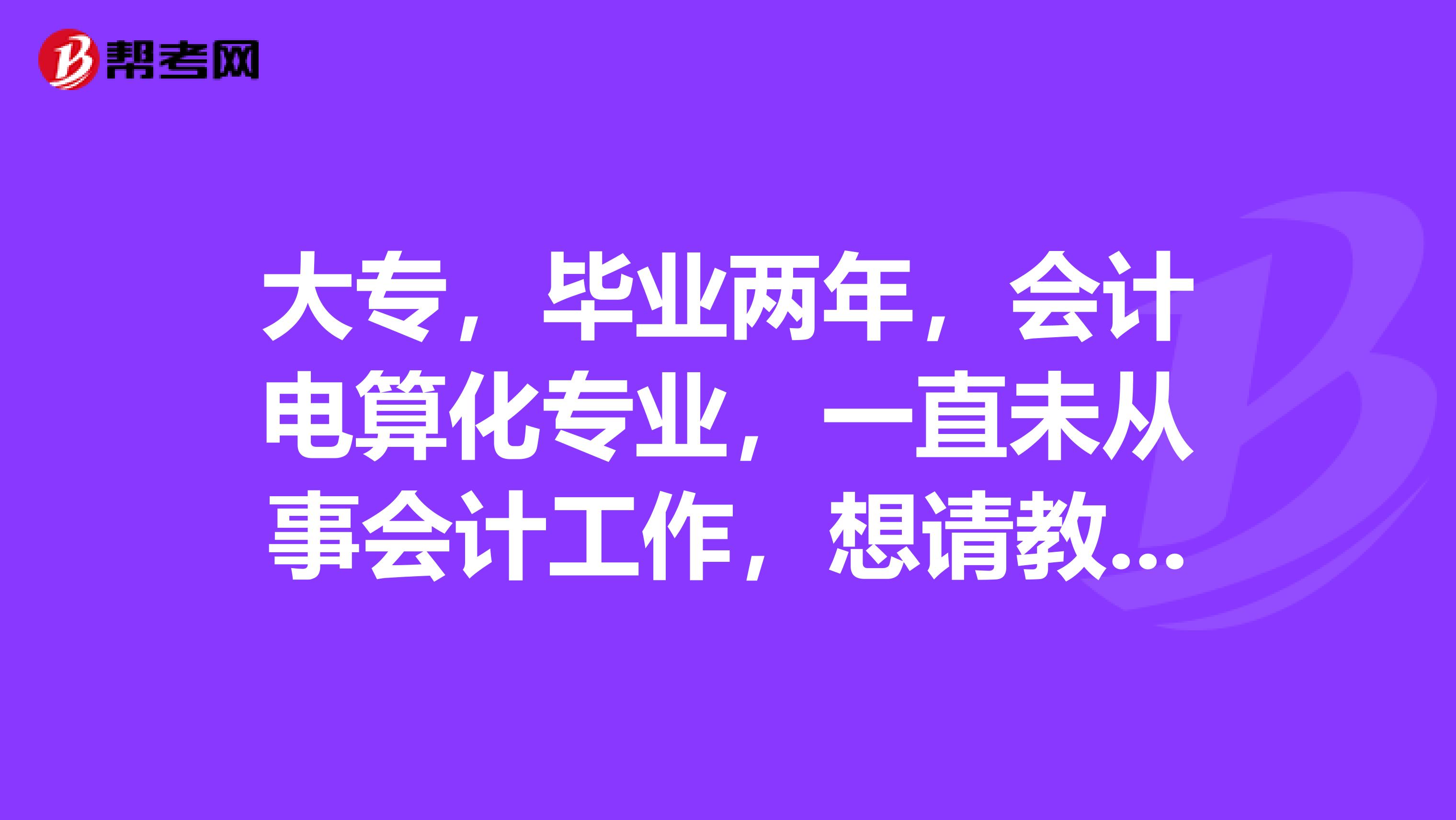 大專，畢業(yè)兩年，會(huì)計(jì)電算化專業(yè)，一直未從事會(huì)計(jì)工作，想請(qǐng)教中級(jí)會(huì)計(jì)師報(bào)名條件和注會(huì)報(bào)名條件