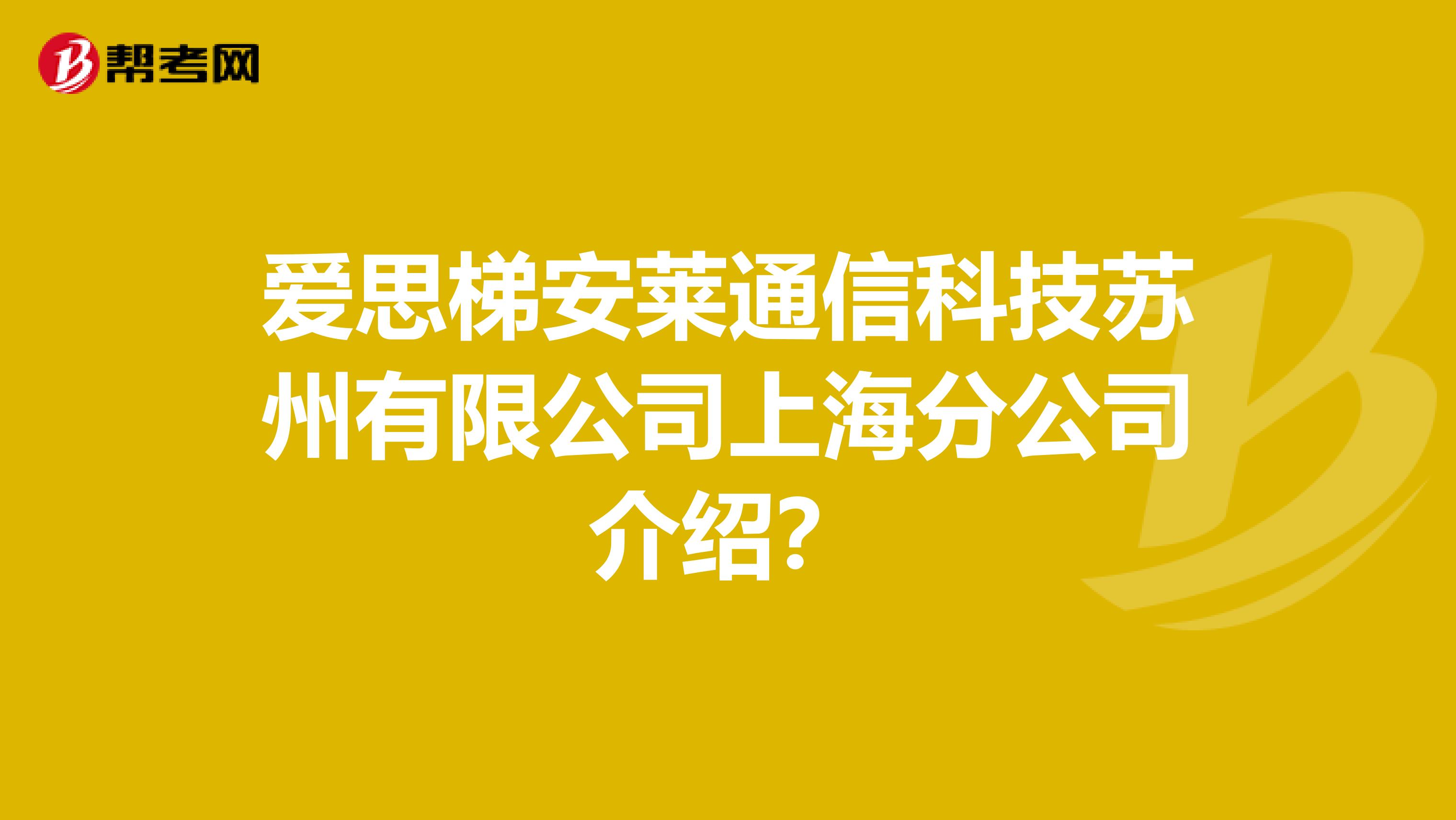 爱思梯安莱通信科技苏州有限公司上海分公司介绍？