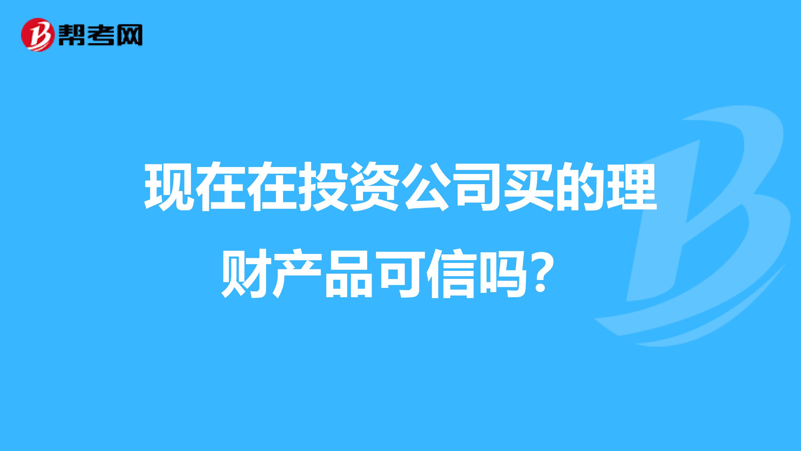 现在在投资公司买的理财产品可信吗？