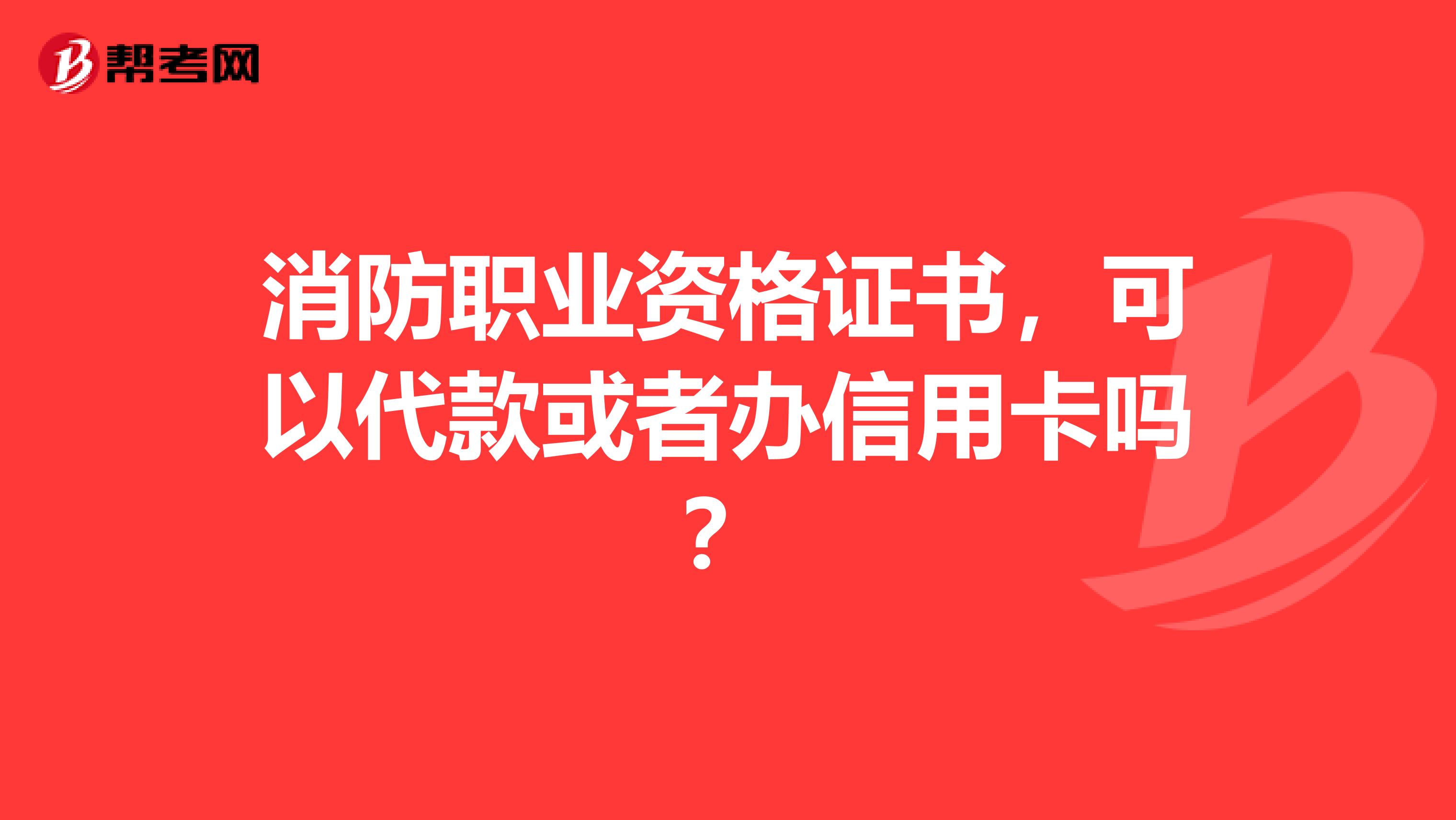 消防职业资格证书,可以代款或者办信用卡吗?
