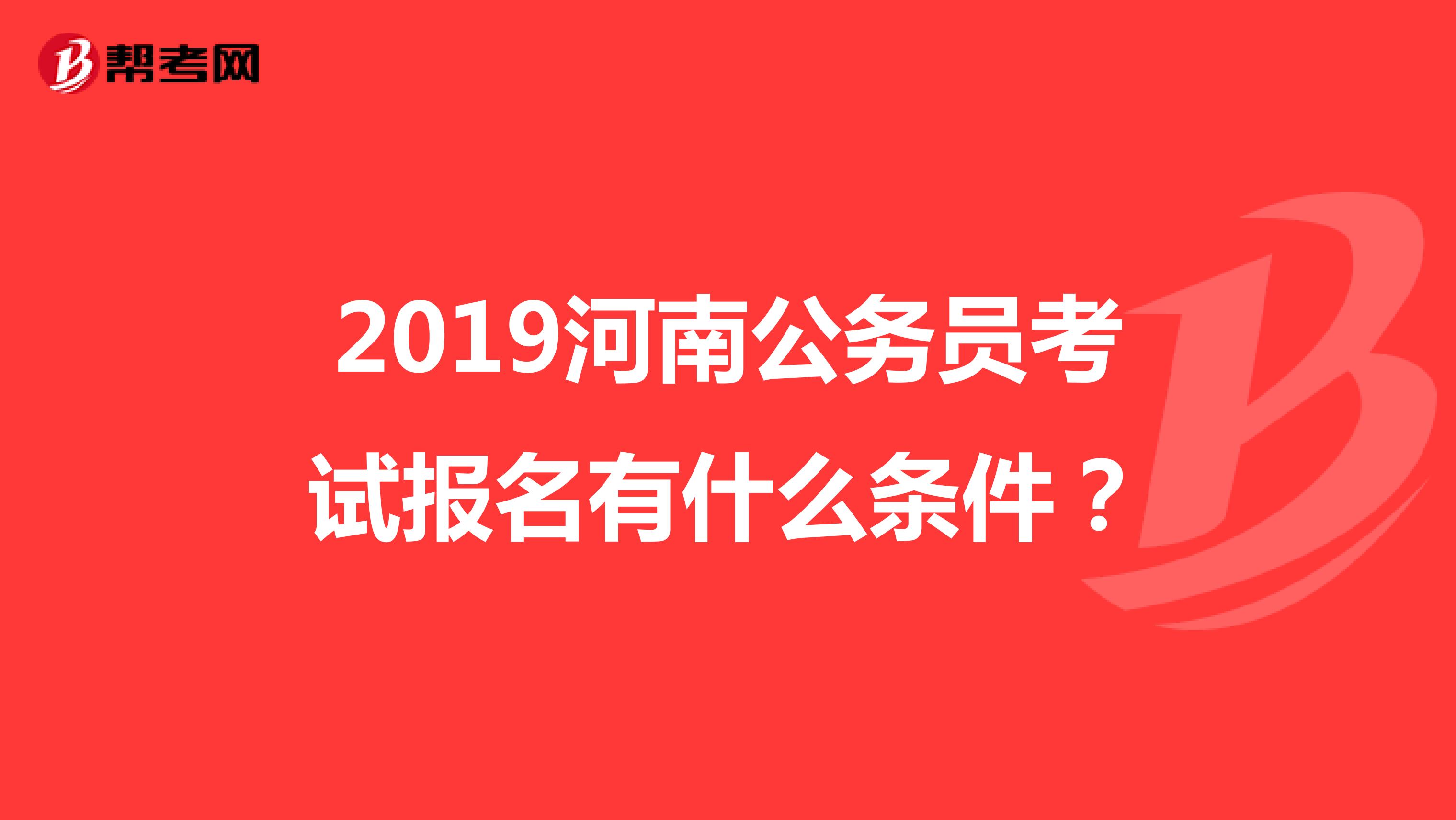 2019河南公务员考试报名有什么条件?