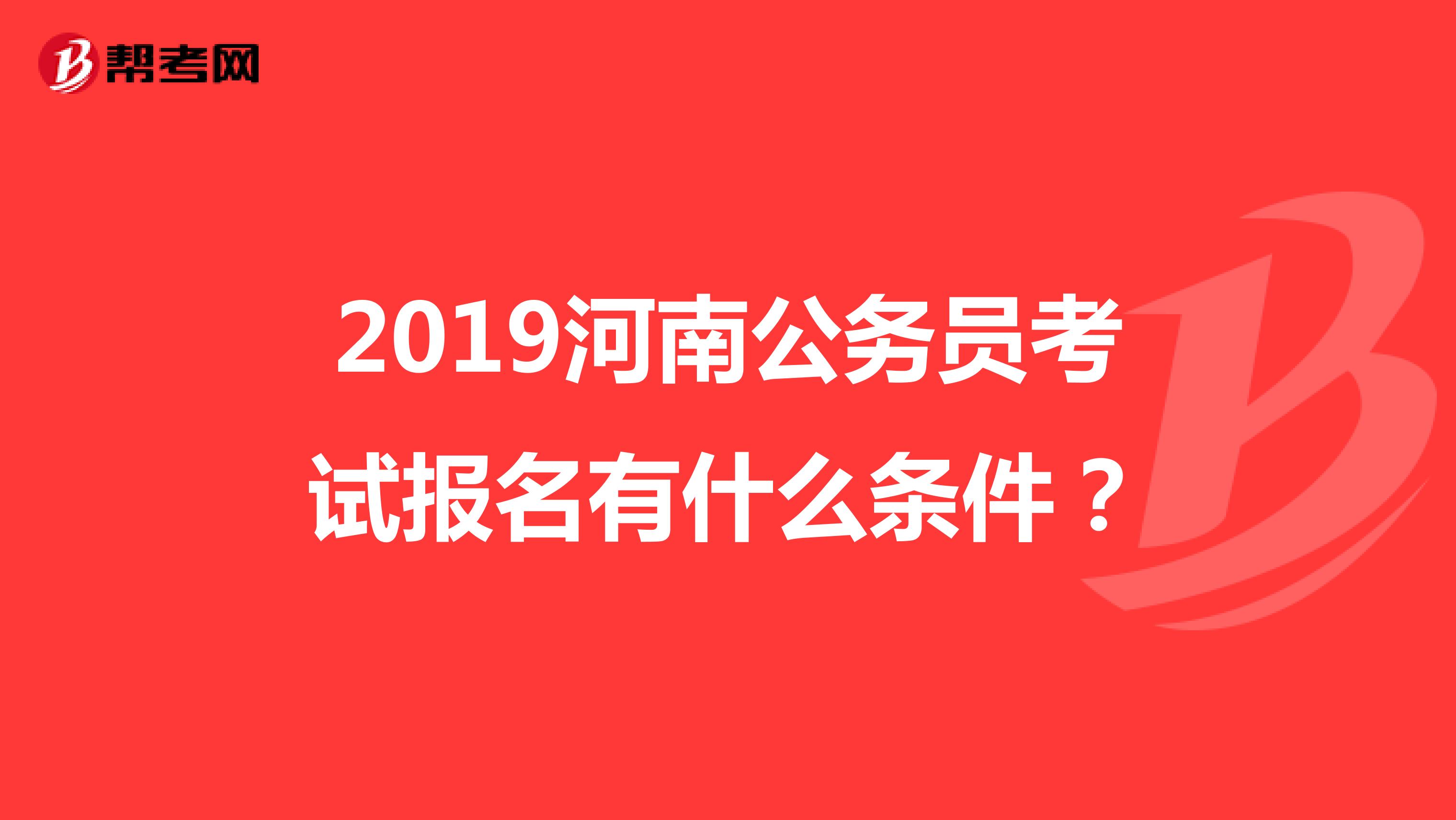 2019河南公务员考试报名有什么条件？