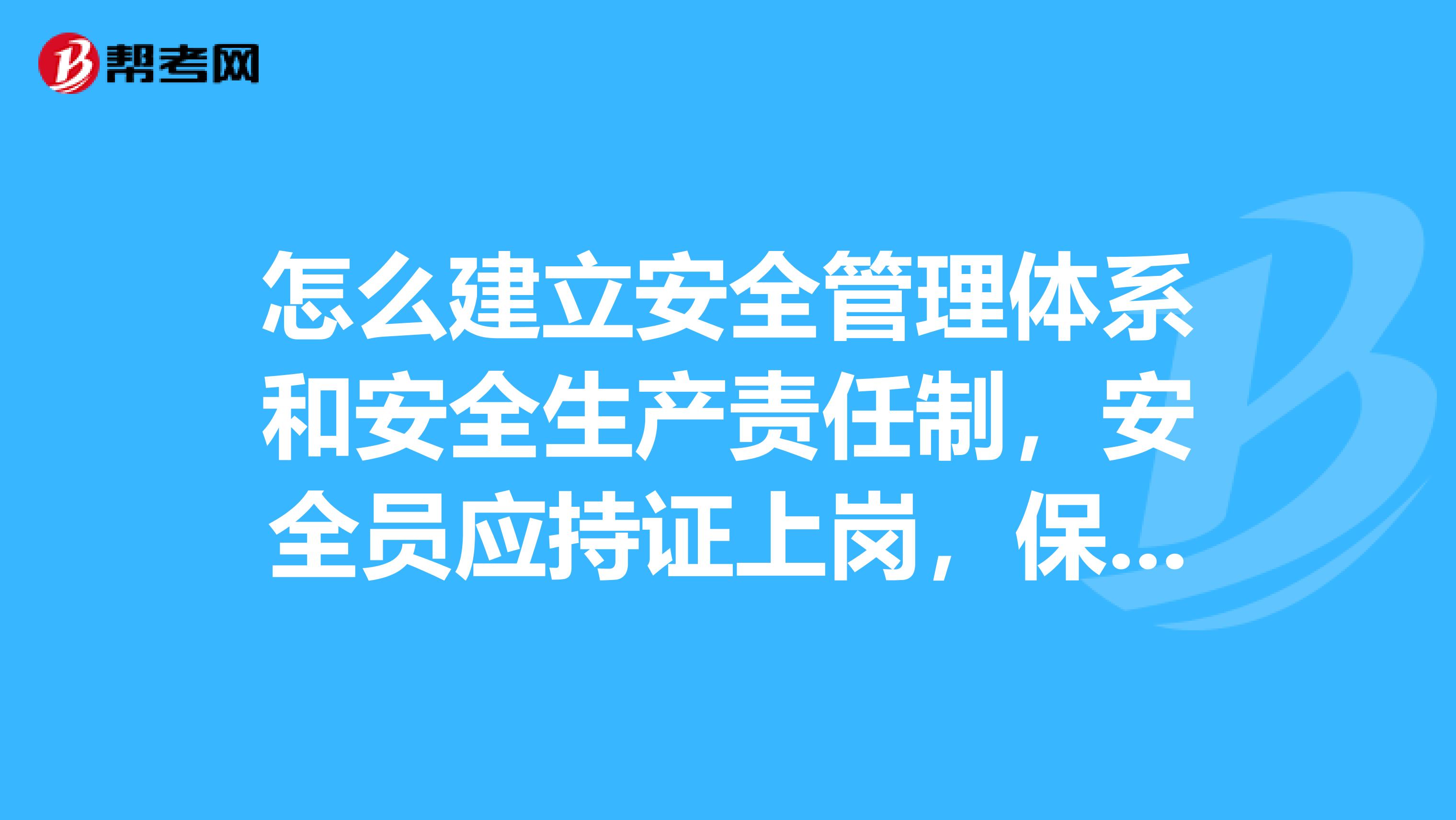 怎么建立安全管理体系和安全生产责任制，安全员应持证上岗，保证项目安全目标的实现?