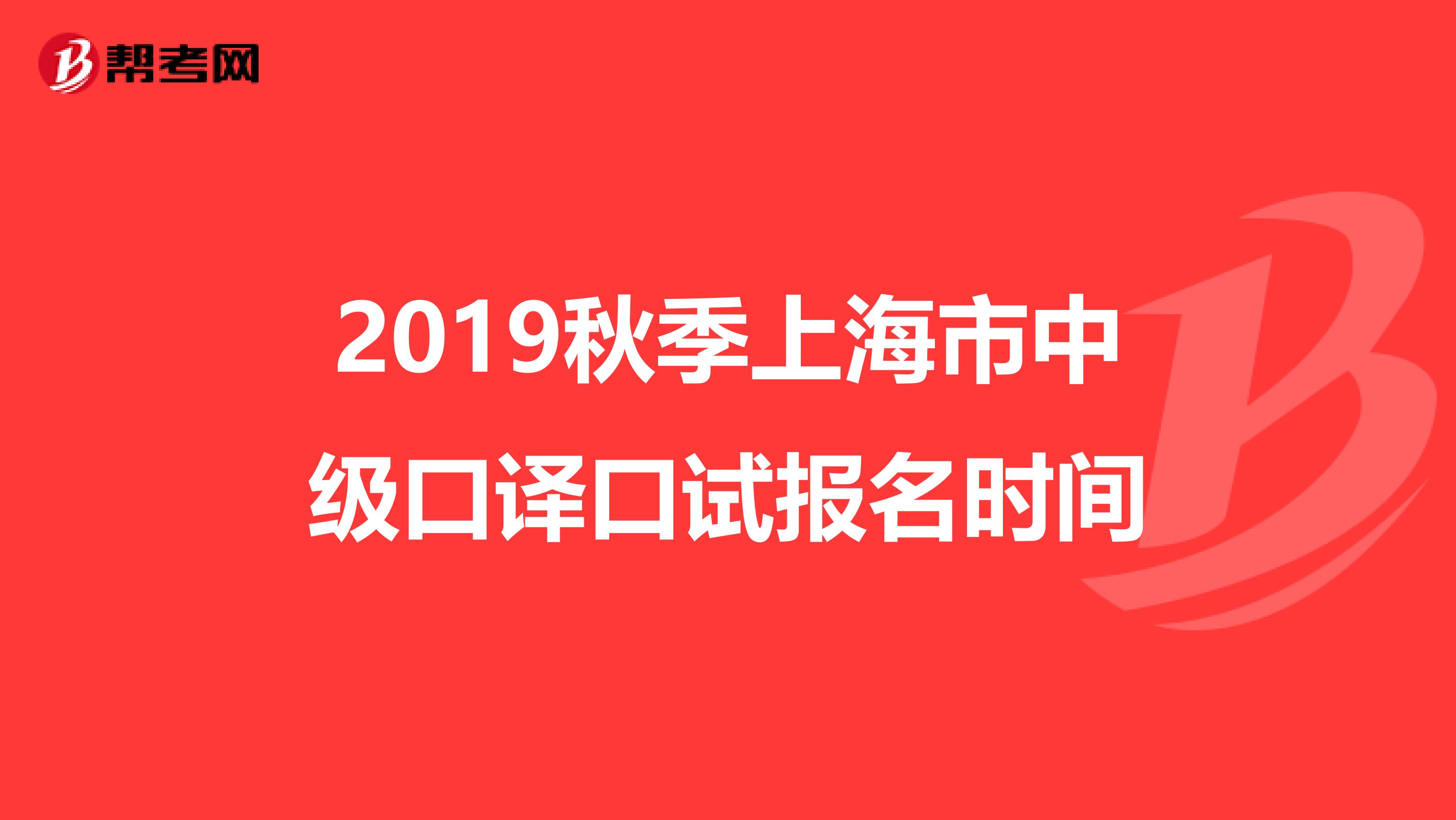 2019秋季上海市中级口译口试报名时间
