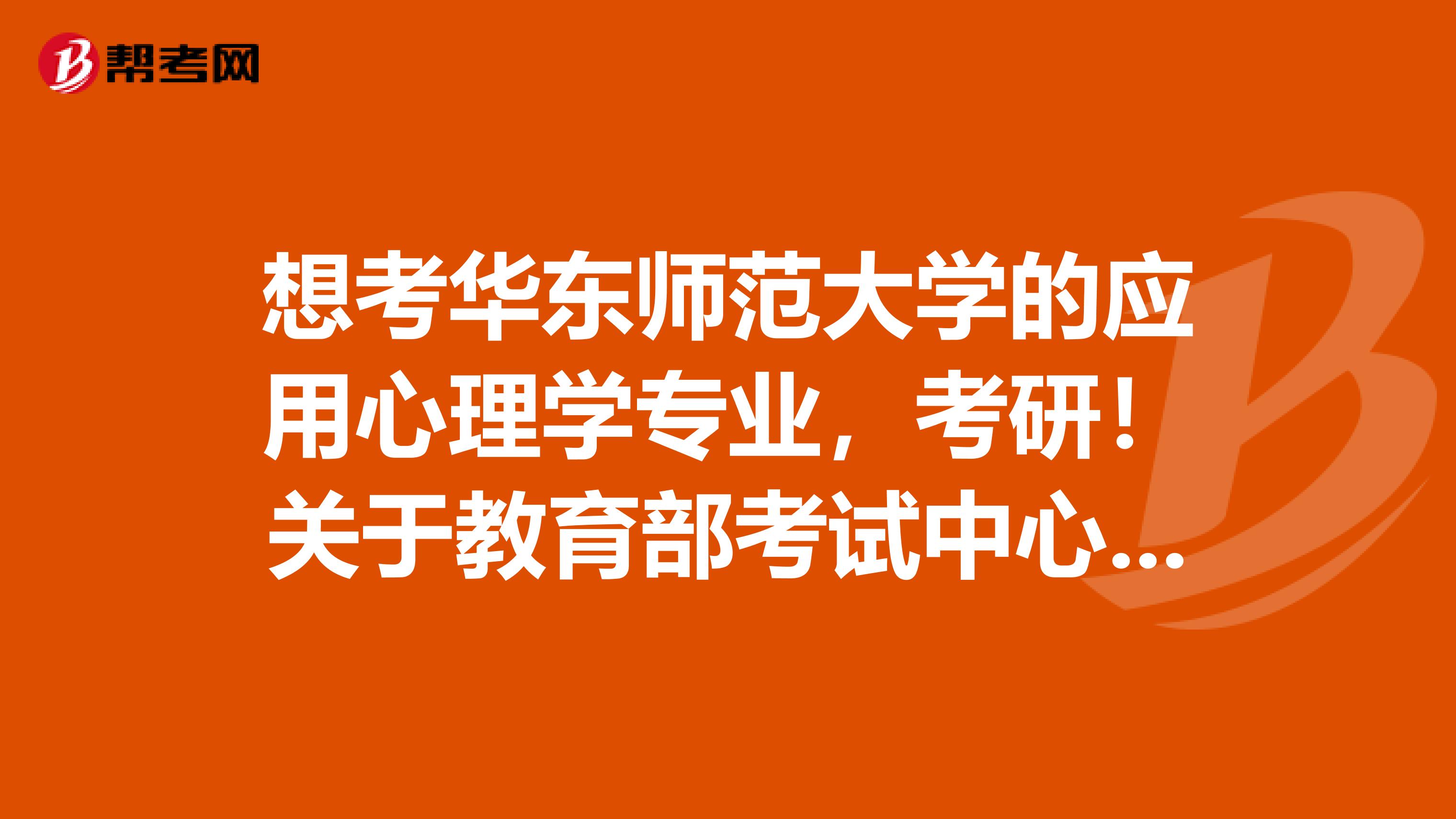 想考华东师范大学的应用心理学专业,考研!关于教育部考试中心编制的考试大纲,有知道的嘛?