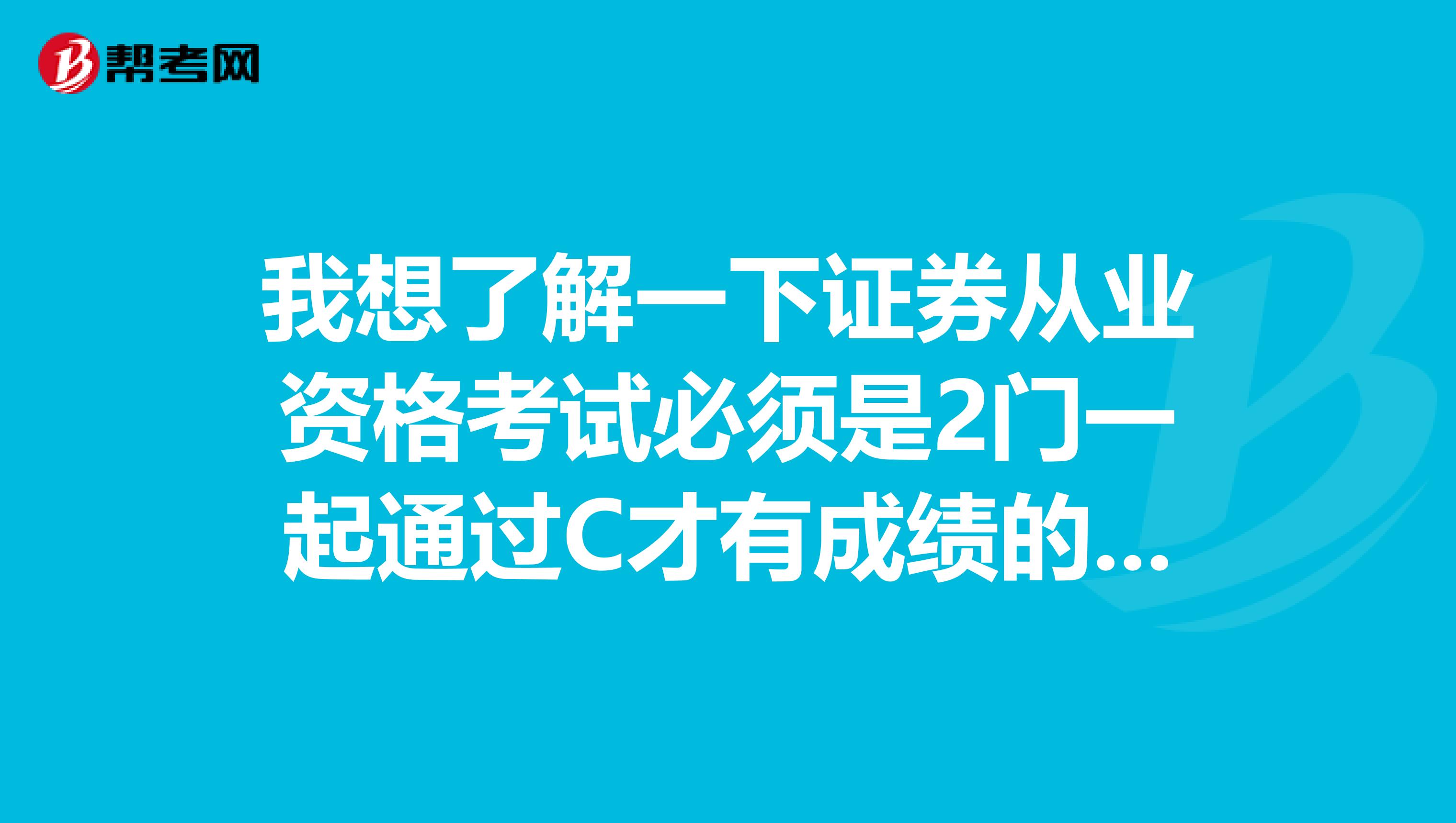 我想了解一下证券从业资格考试必须是2门一起通过C才有成绩的吗？