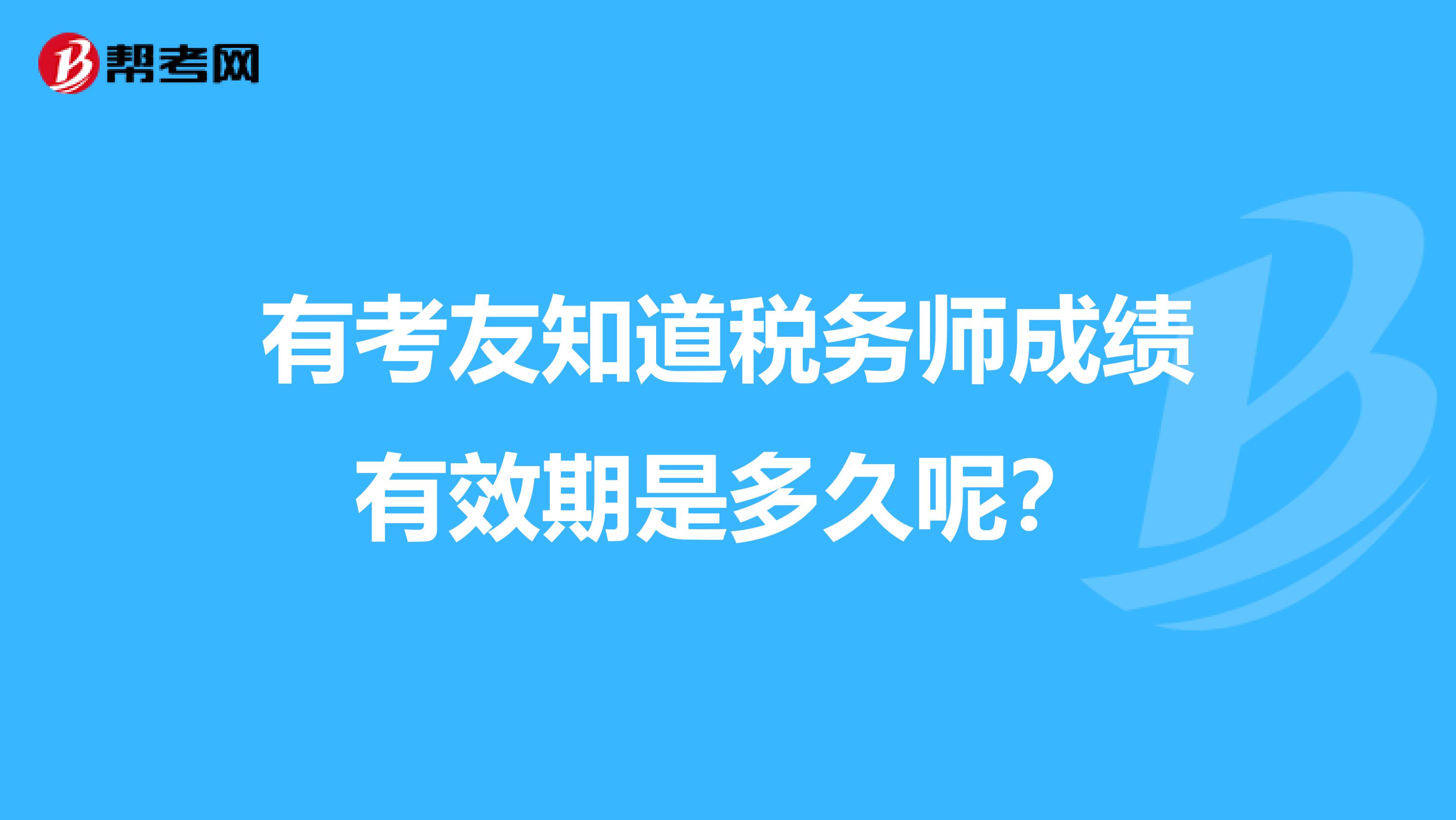 有考友知道税务师成绩有效期是多久呢?