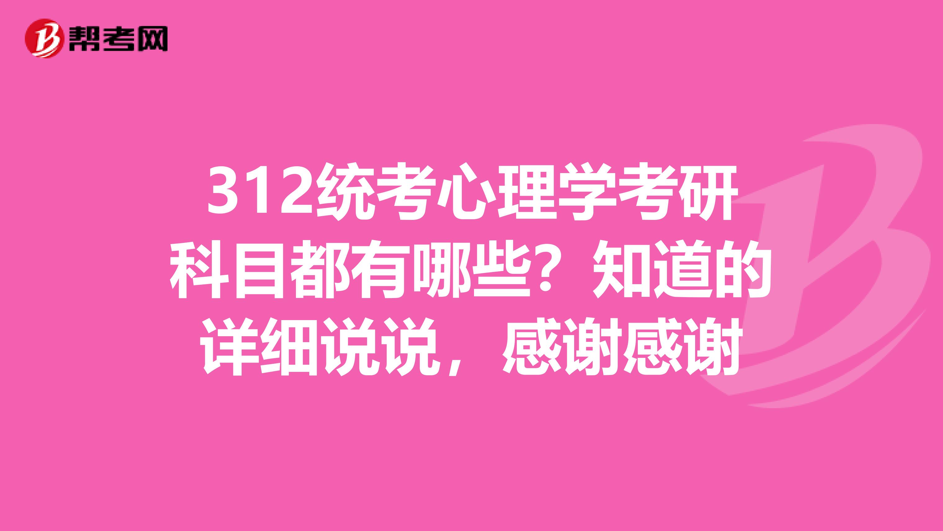 312统考心理学考研科目都有哪些？知道的详细说说，感谢感谢