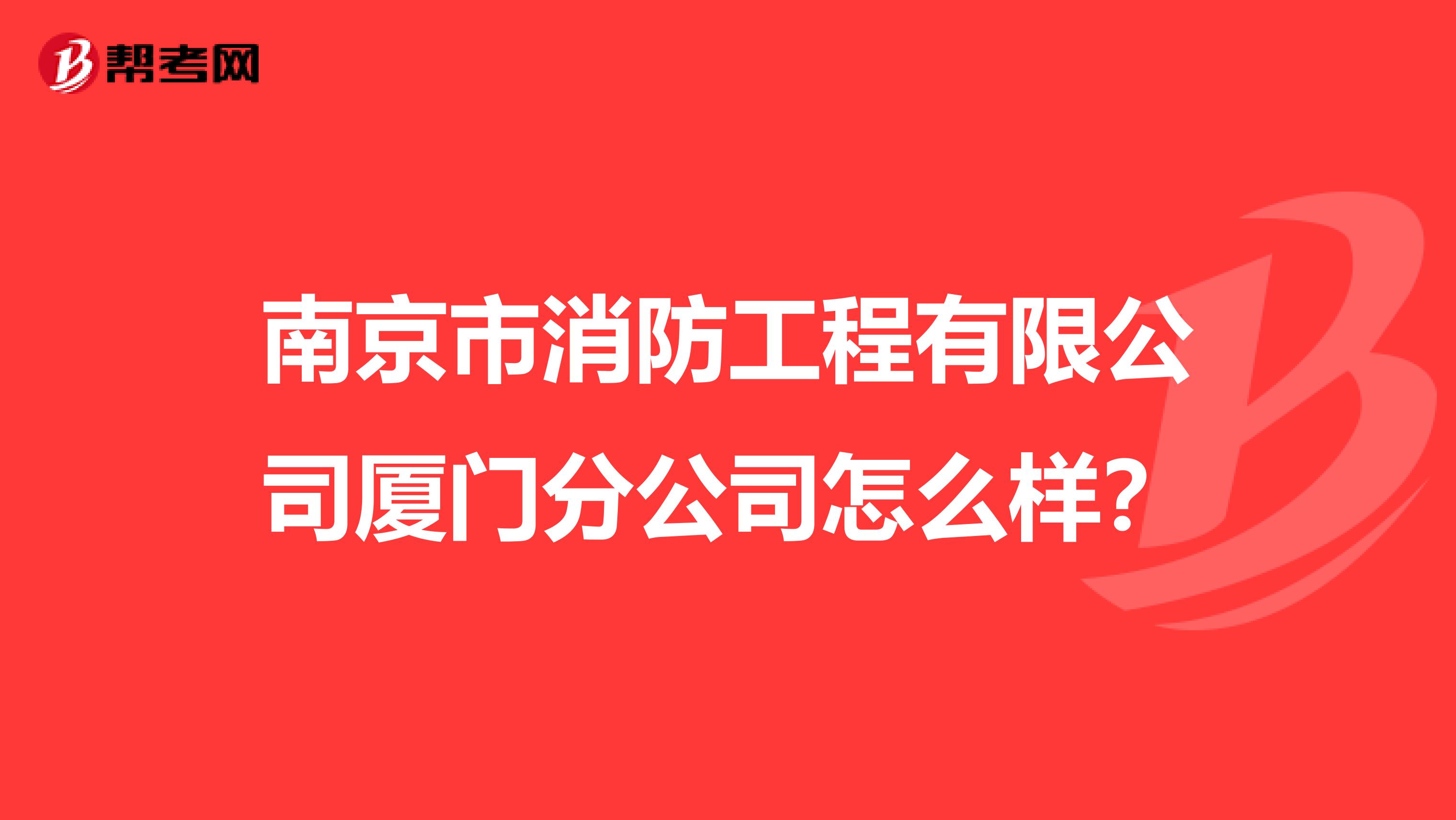 南京市消防工程有限公司厦门分公司怎么样？