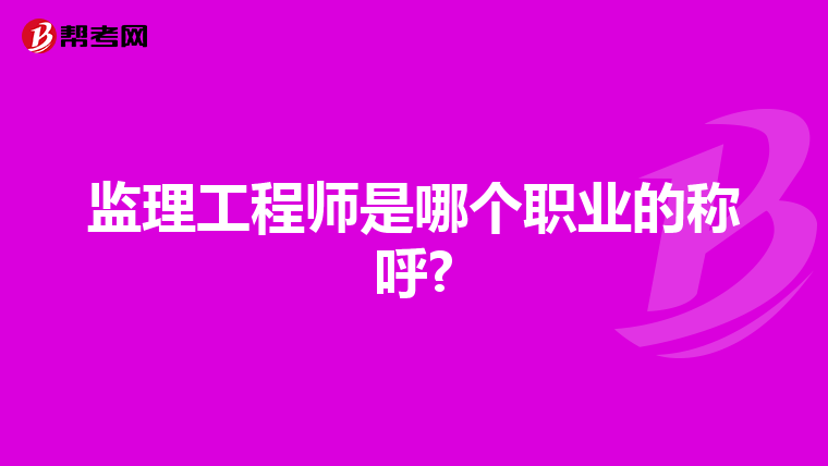 监理工程师是哪个职业的称呼?