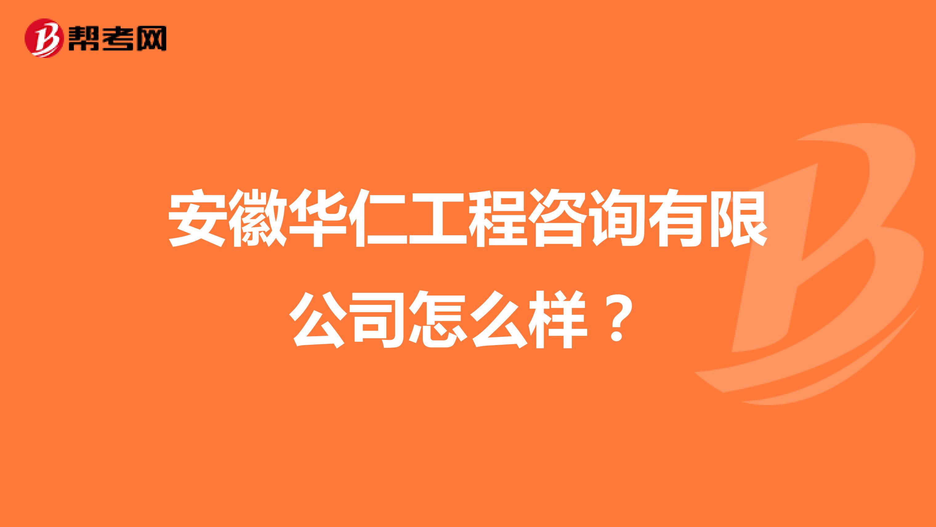 安徽华仁工程咨询有限公司怎么样？