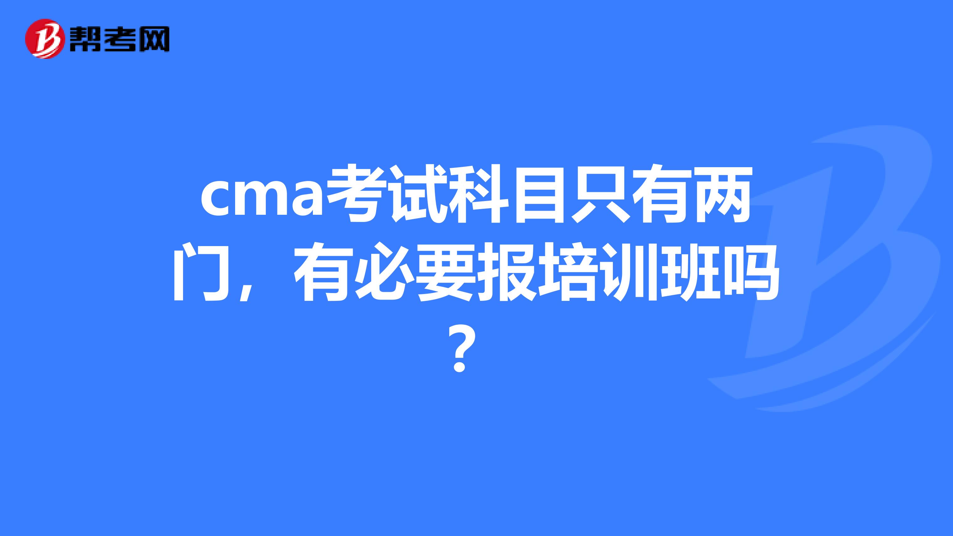 cma考试科目只有两门,有必要报培训班吗?