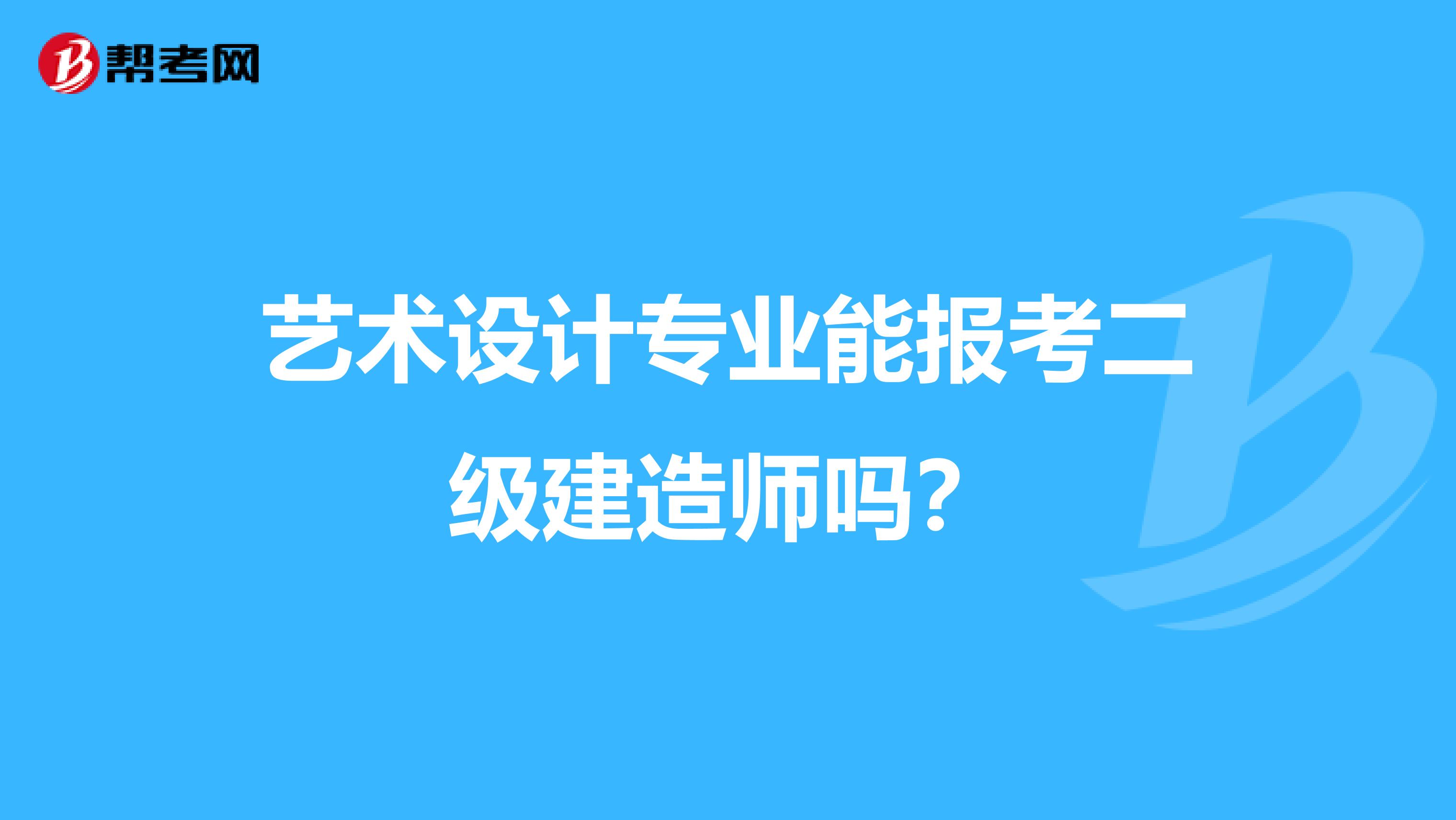 艺术设计专业能报考二级建造师吗?