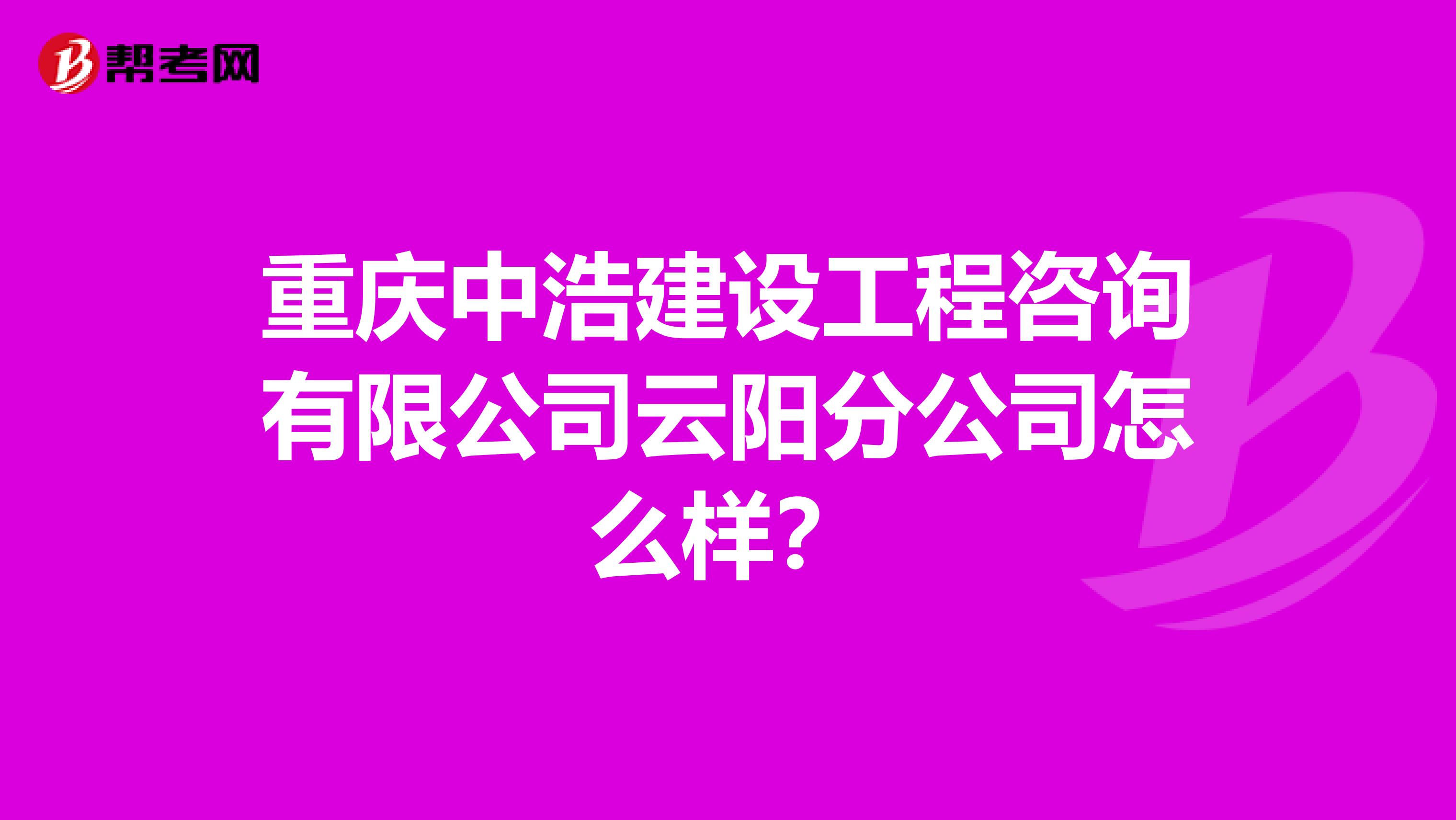 重庆中浩建设工程咨询有限公司云阳分公司怎么样？