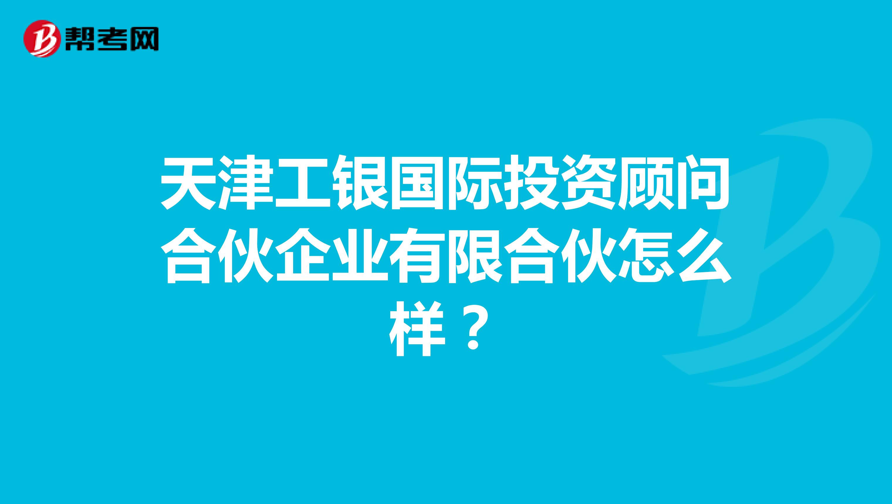 天津工银国际投资顾问合伙企业有限合伙怎么样?