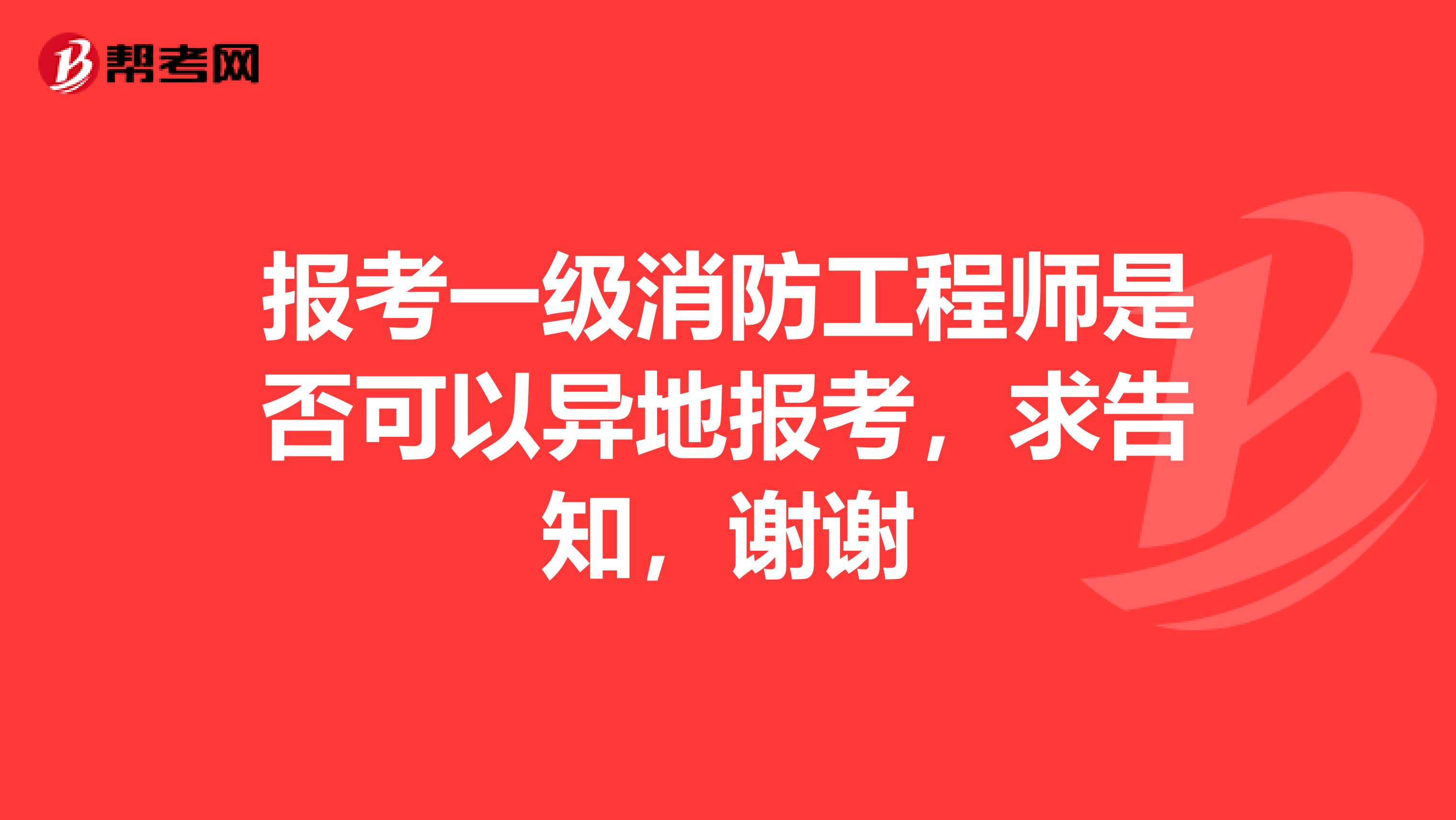 报考一级消防工程师是否可以异地报考,求告知,谢谢