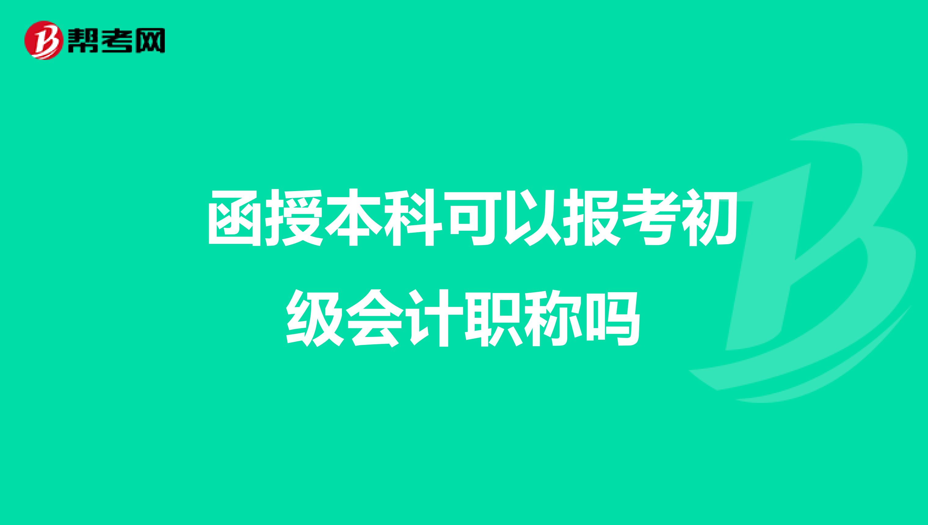  函授本科可以报考初级会计职称吗