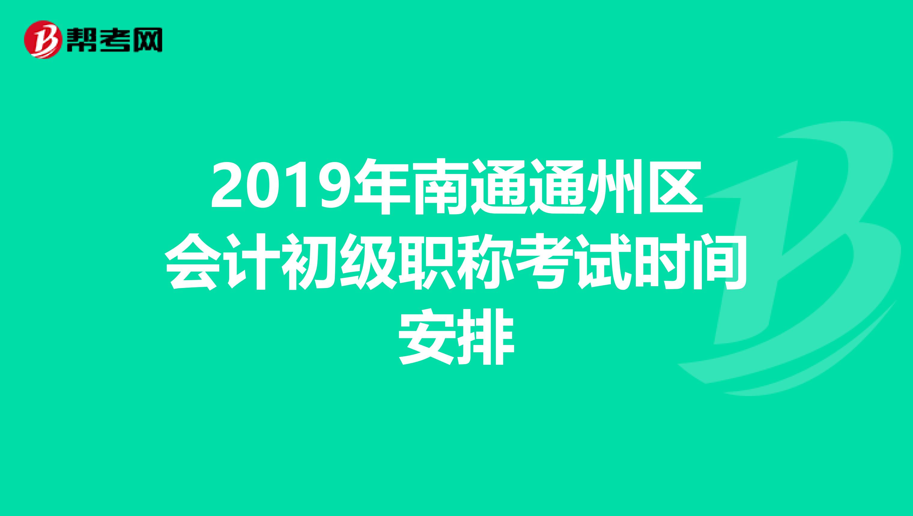 2019年南通通州区会计初级职称考试时间安排