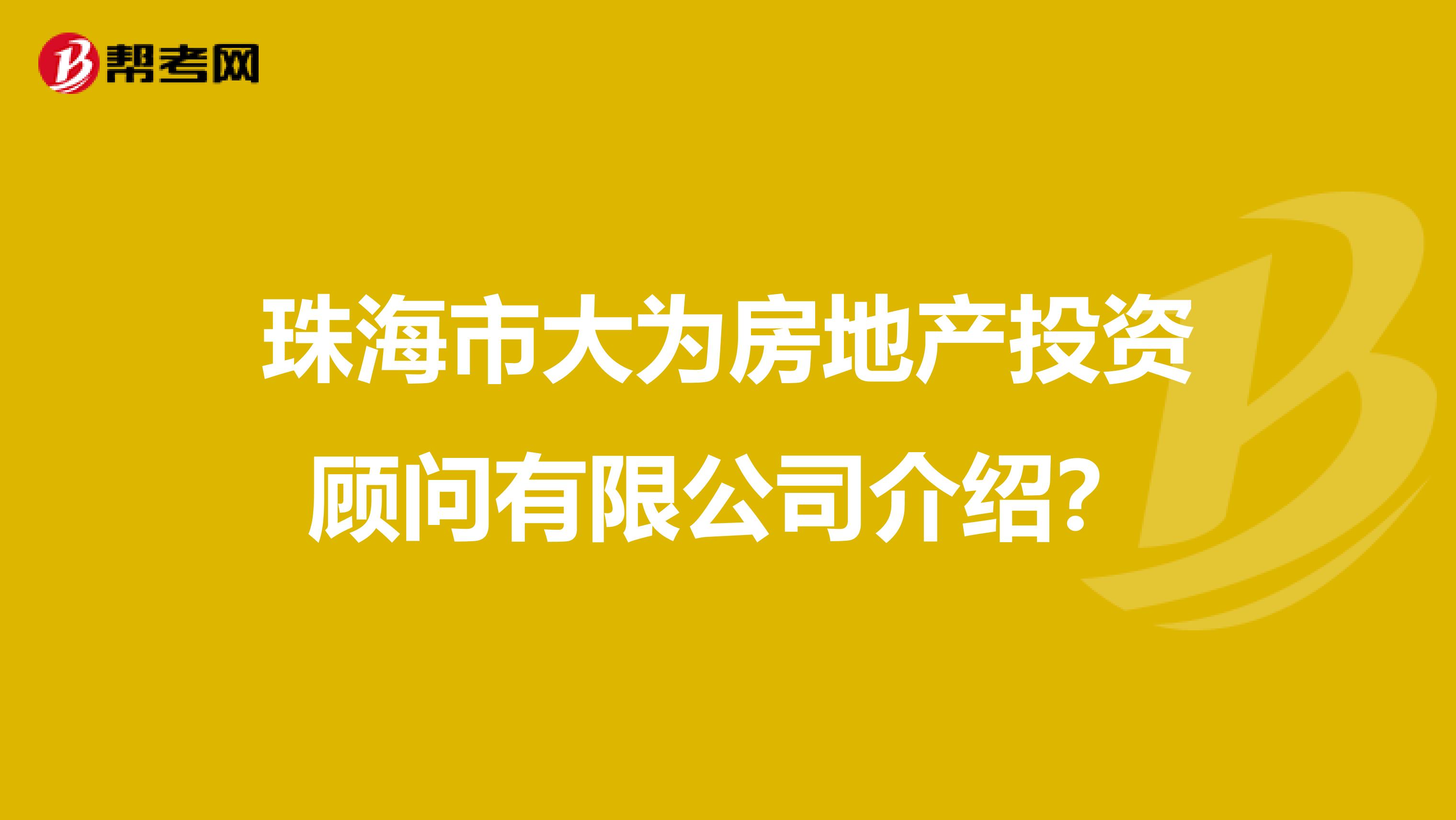 珠海市大为房地产投资顾问有限公司介绍?