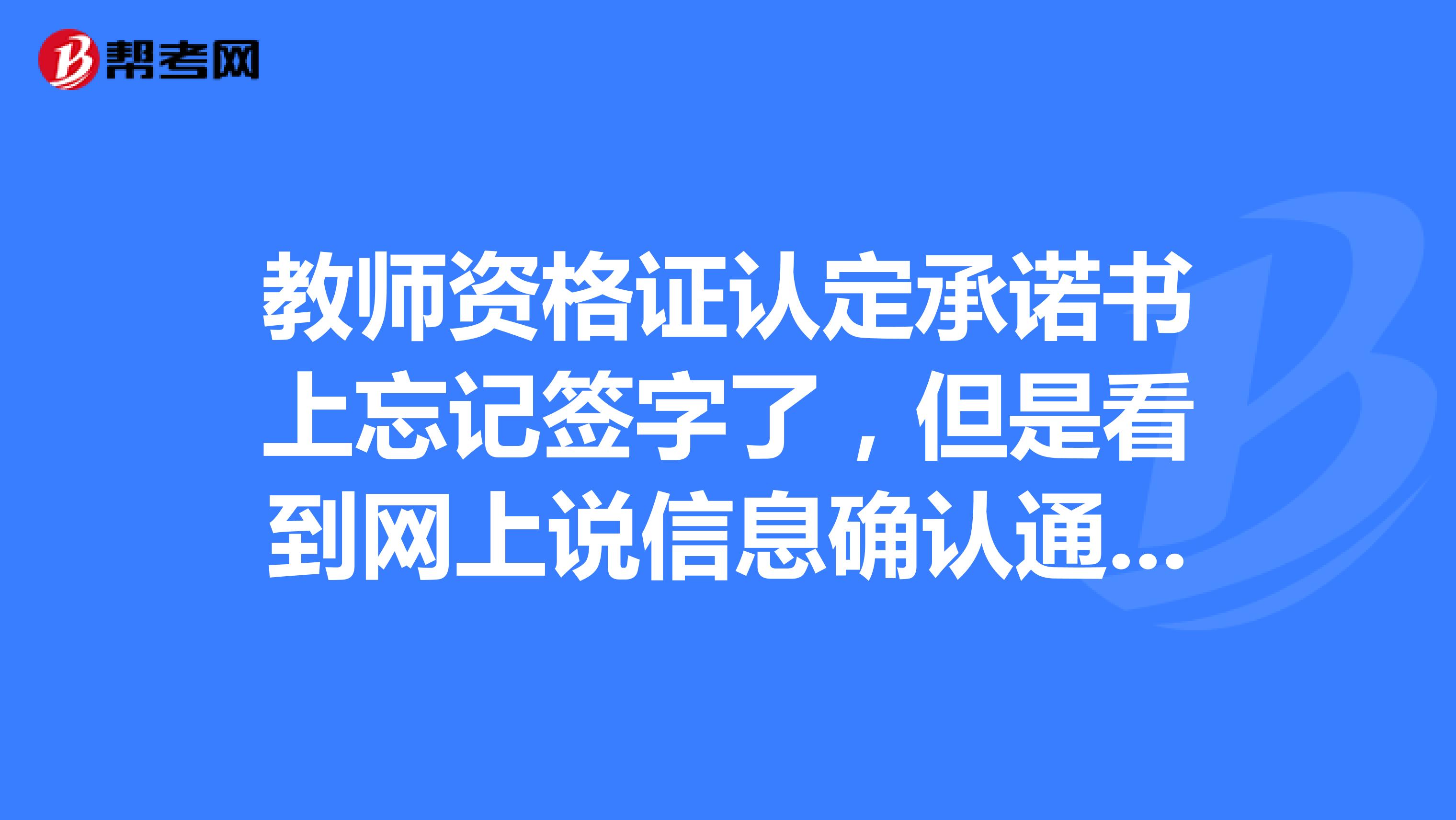教师资格证认定承诺书上忘记签字了,但是看到网上说信息确认通过,等待认定,会不会影响认定结果