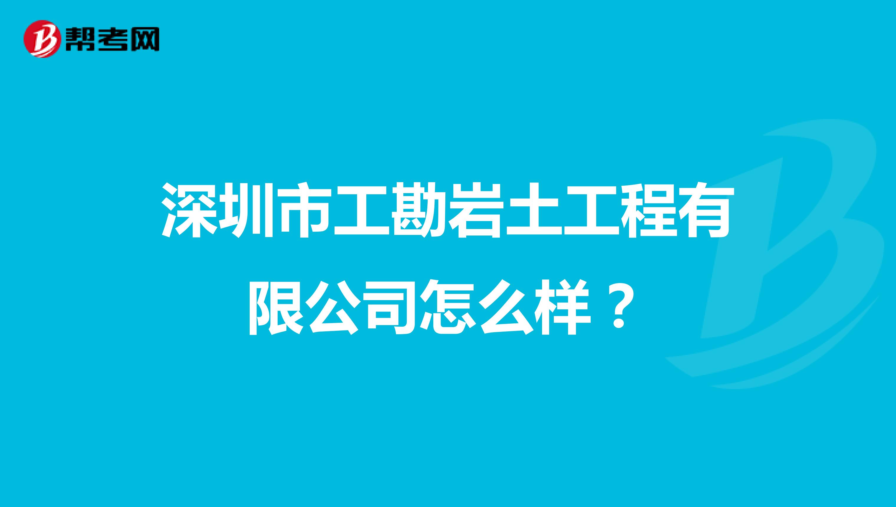 深圳市工勘岩土工程有限公司怎么样?