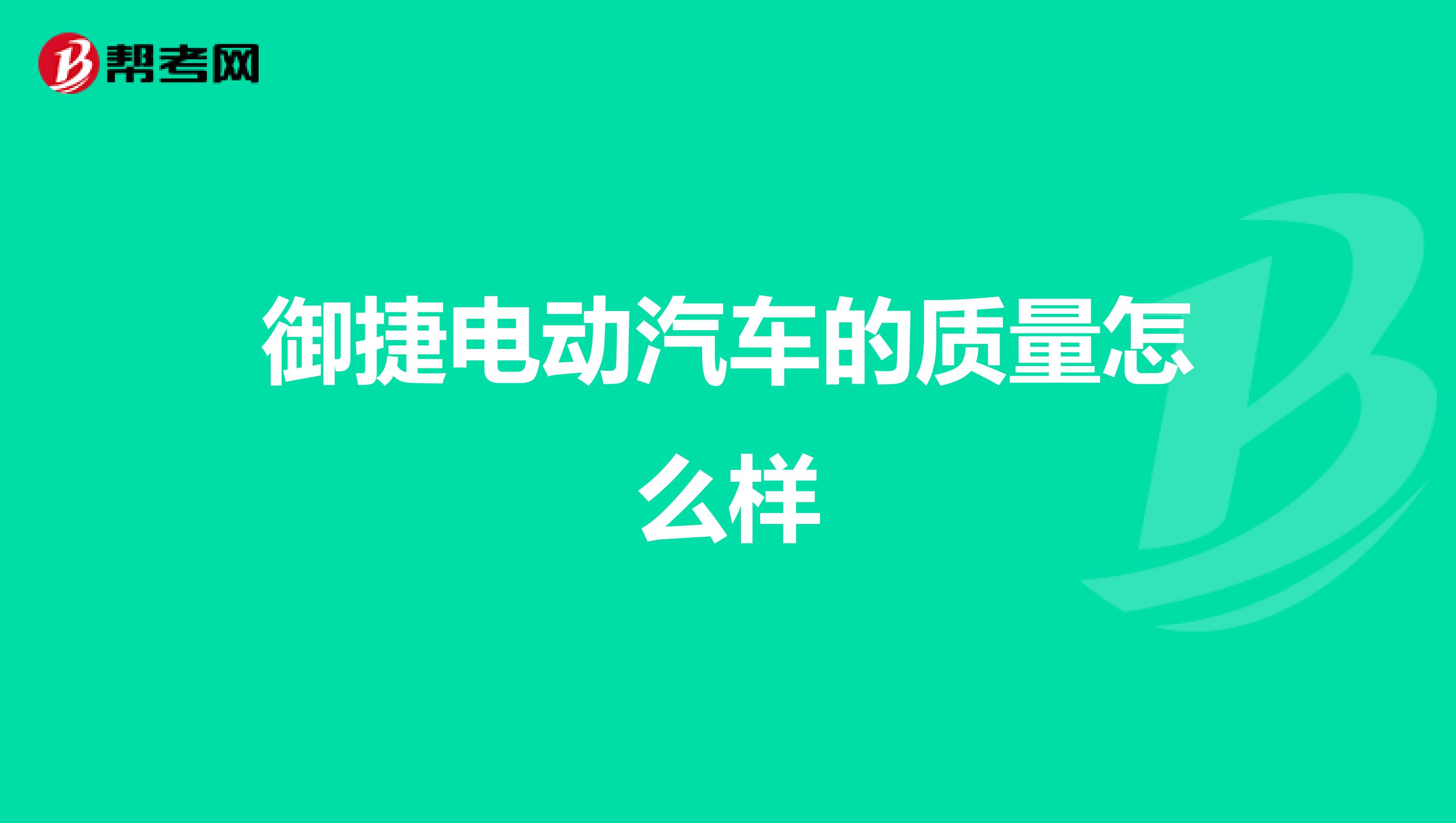 御捷电动汽车的质量怎么样