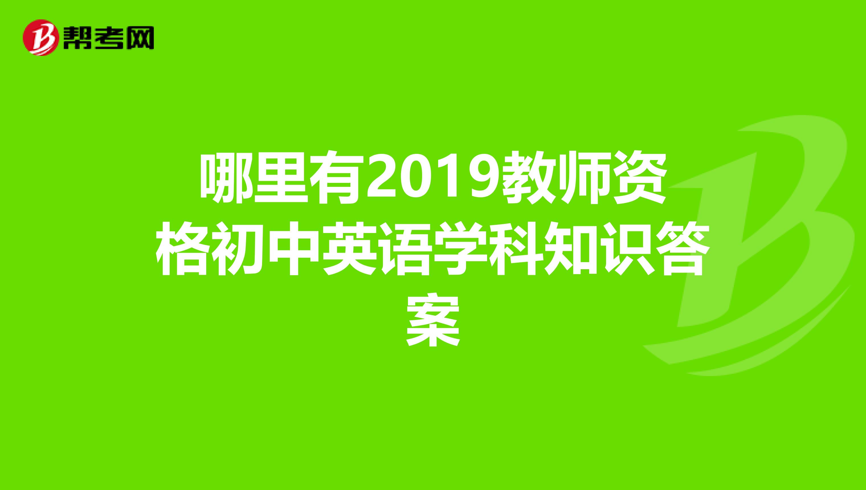 哪里有2019教师资格初中英语学科知识答案