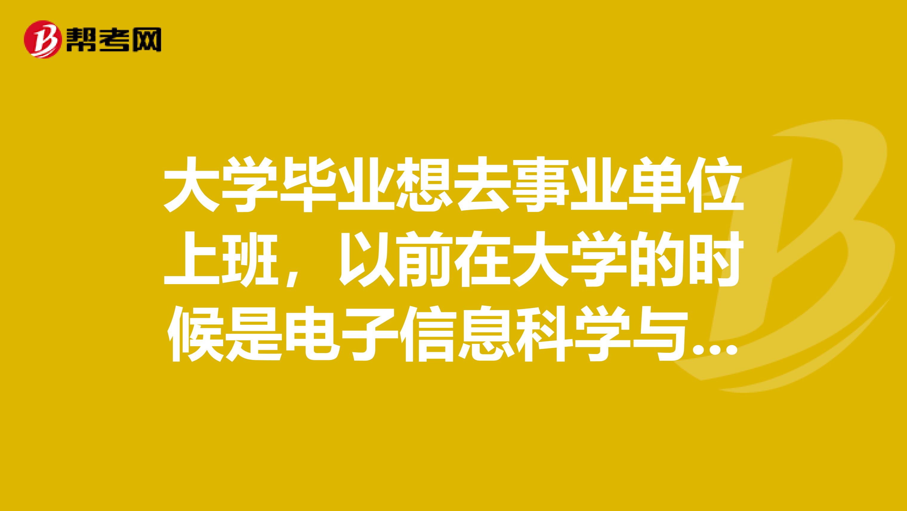 大学毕业想去事业单位上班，以前在大学的时候是电子信息科学与技术专业的，请问考试难吗？
