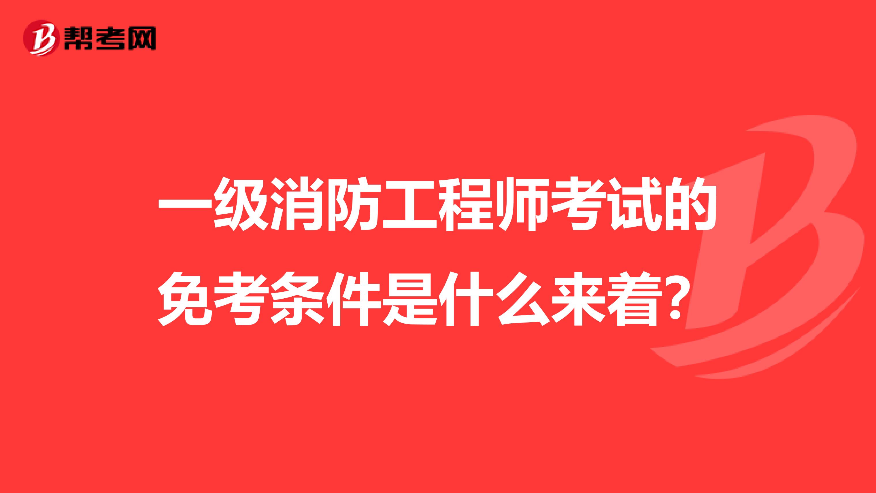 一级消防工程师考试的免考条件是什么来着?