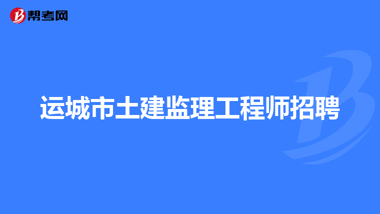 运城市土建监理工程师招聘