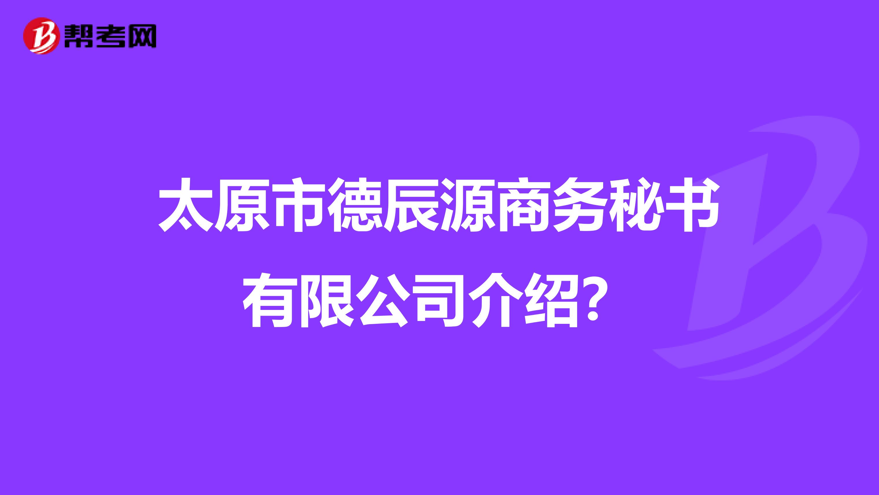 太原市德辰源商务秘书有限公司介绍?