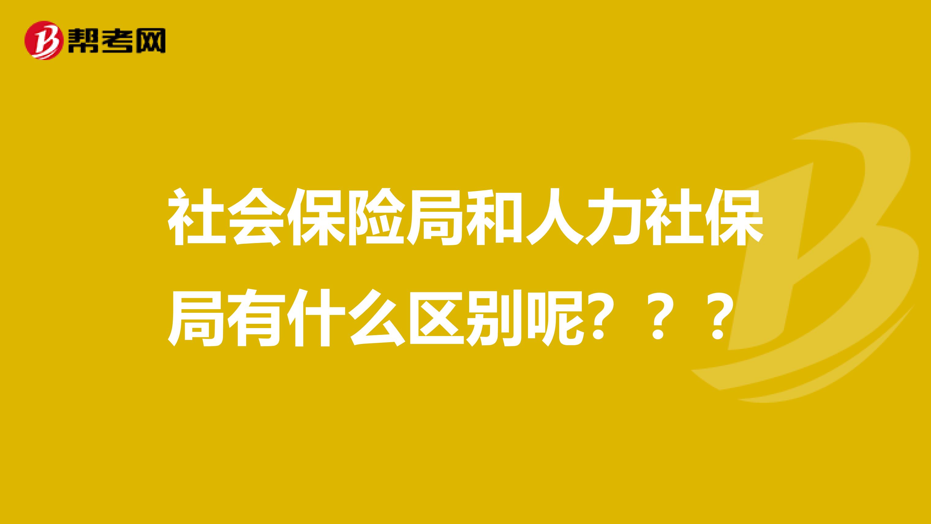 社会保险局和人力社保局有什么区别呢???