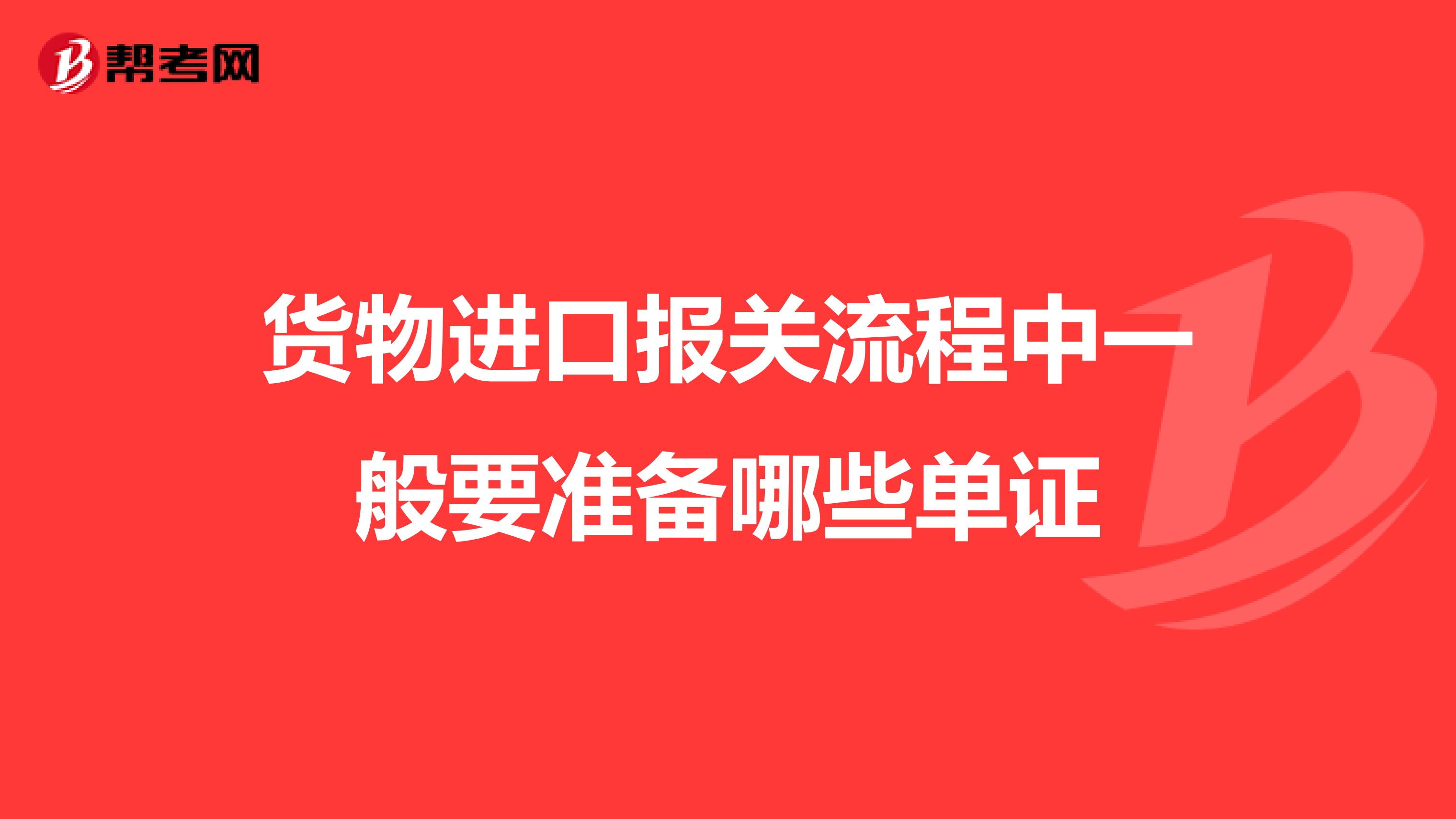 货物进口报关流程中一般要准备哪些单证