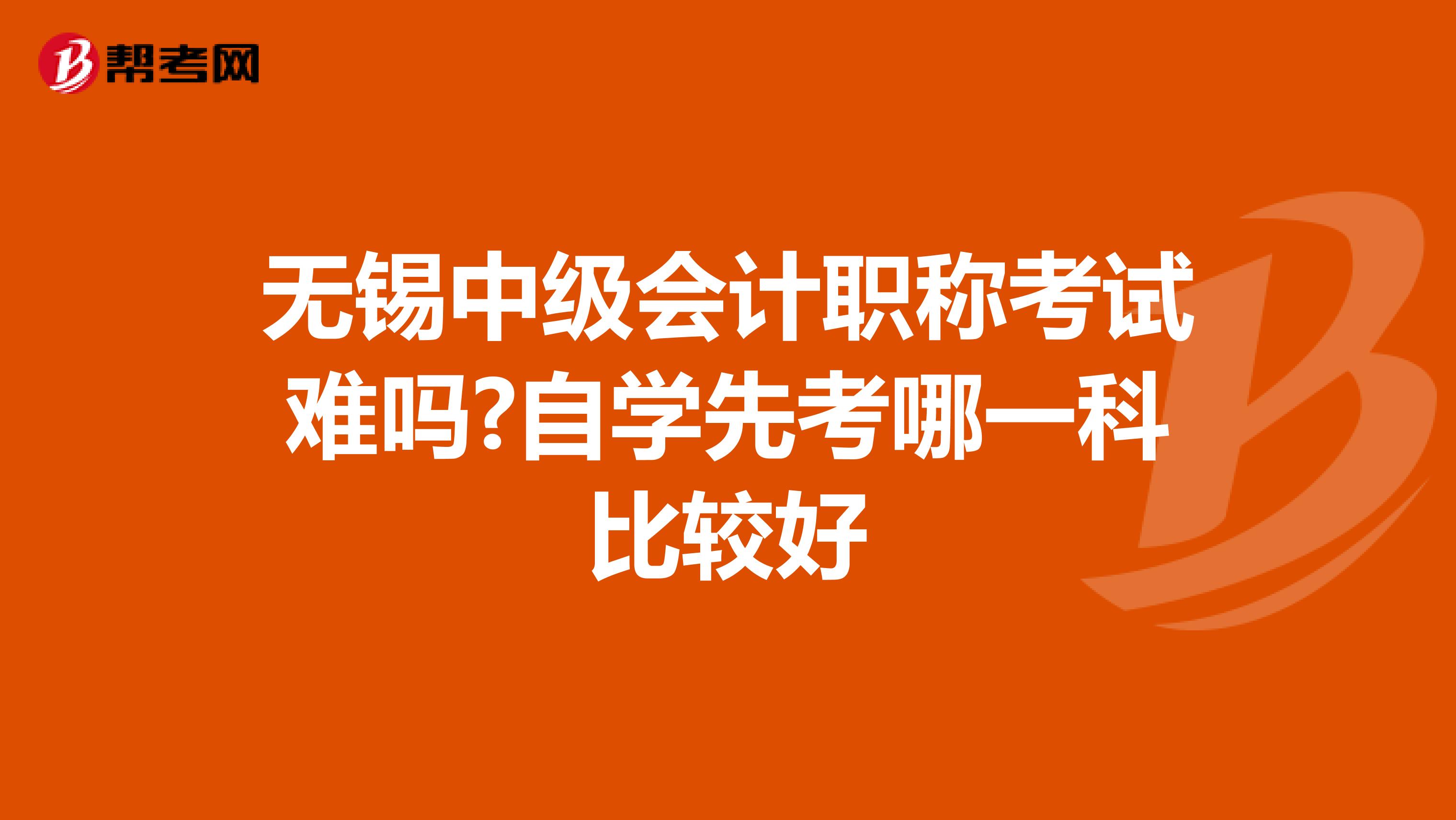 無錫中級會計職稱考試難嗎?自學先考哪一科比較好