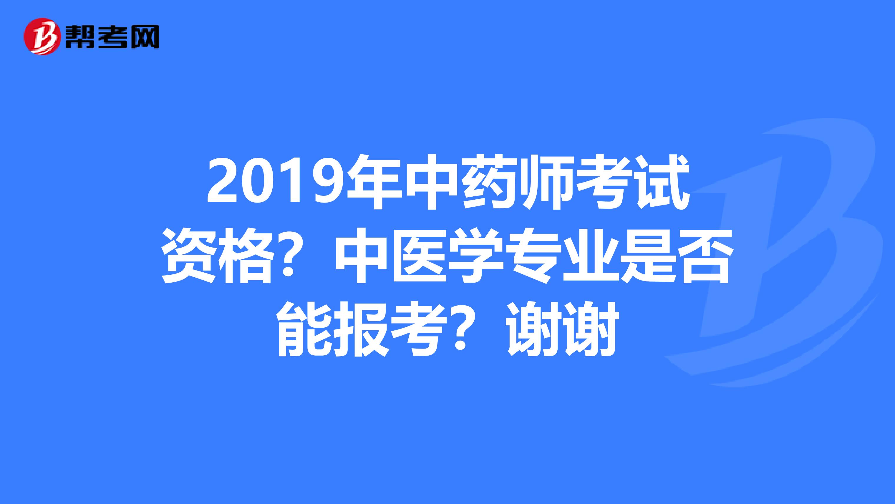 2019年中药师考试资格?中医学专业是否能报考?谢谢