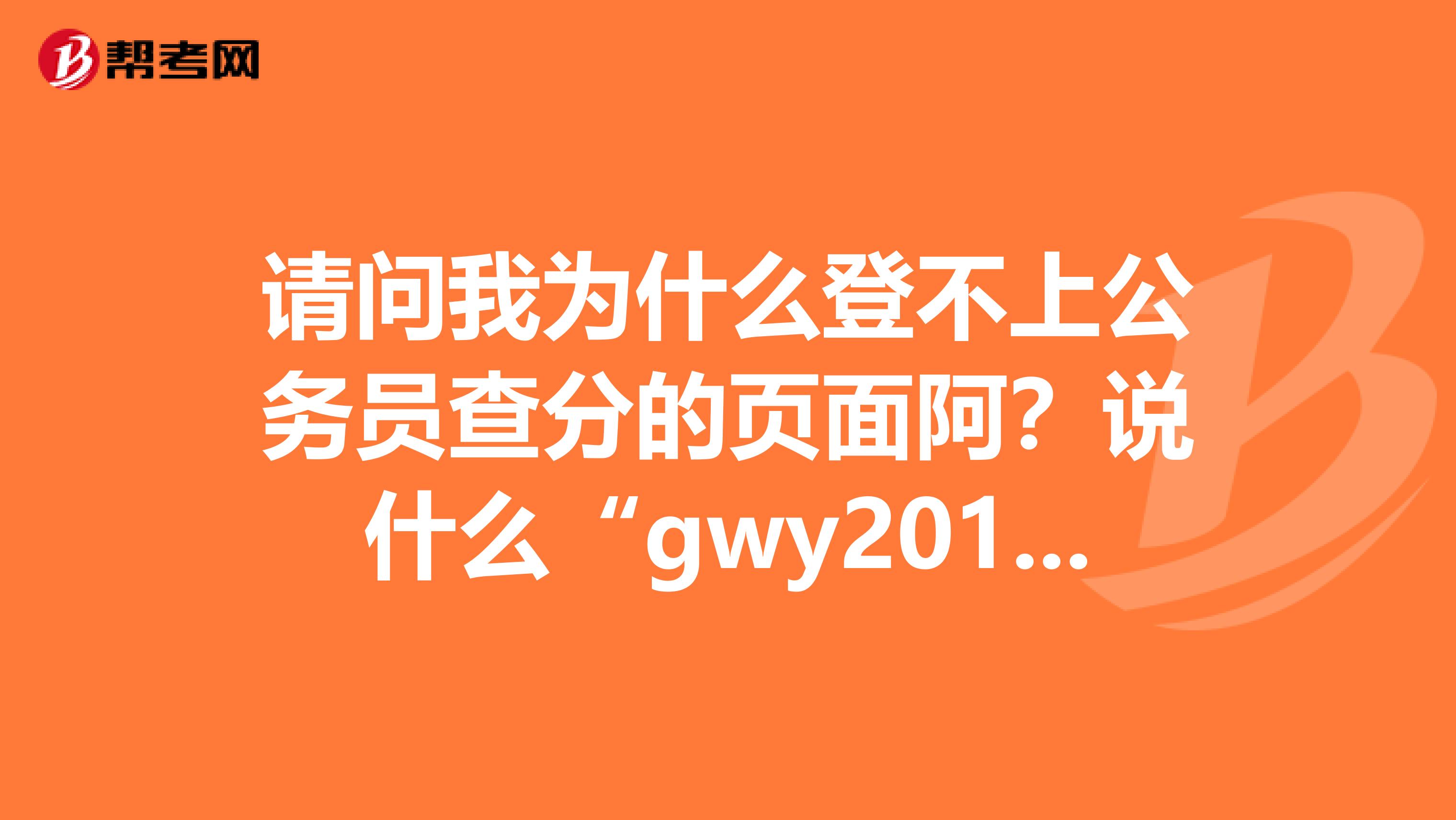 请问我为什么登不上公务员查分的页面阿？说什么“gwy2019”应用程序中的服务器错误，是因为人多么？