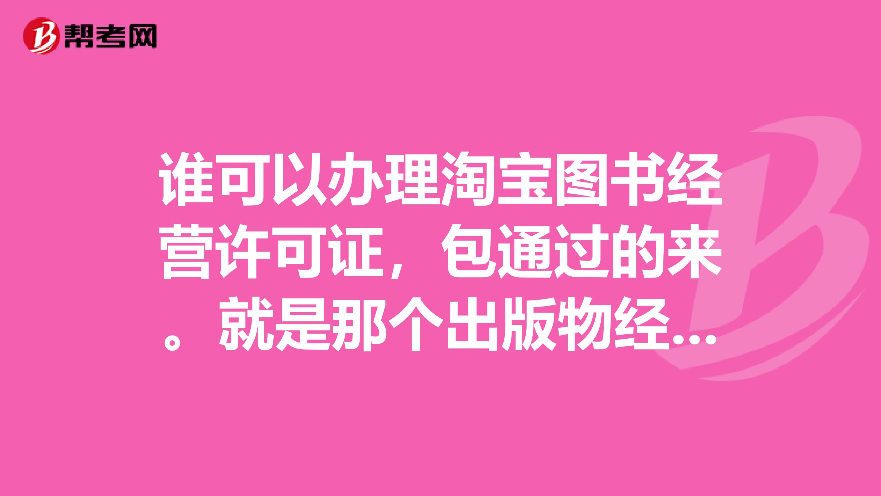 谁可以办理淘宝图书经营许可证，包通过的来。就是那个出版物经营许可证