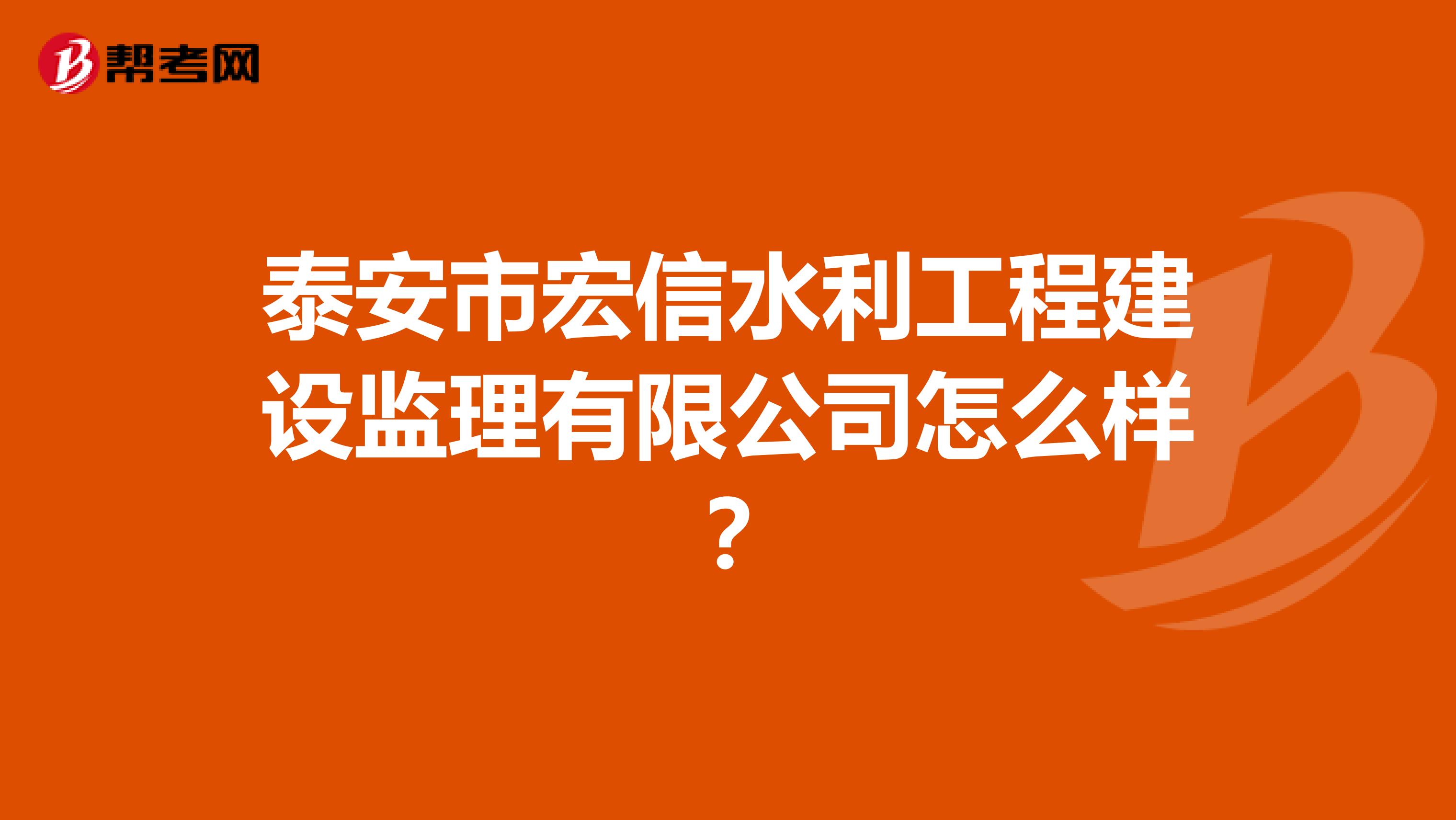 泰安市宏信水利工程建设监理有限公司怎么样?